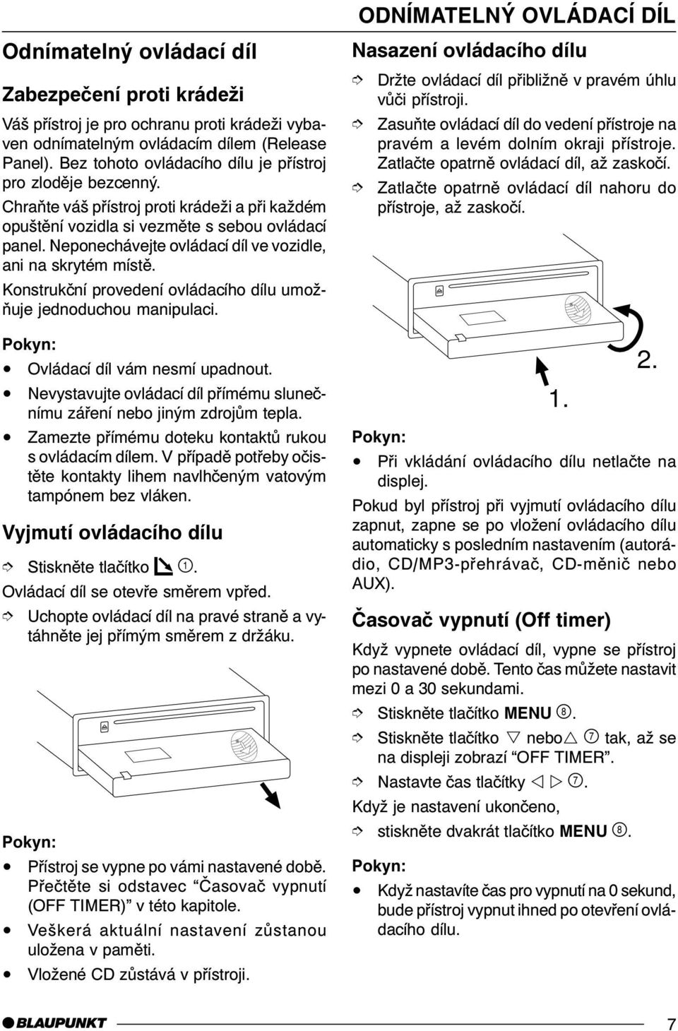 Neponechávejte ovládací díl ve vozidle, ani na skrytém místì. Konstrukèní provedení ovládacího dílu umožòuje jednoduchou manipulaci. Ovládací díl vám nesmí upadnout.