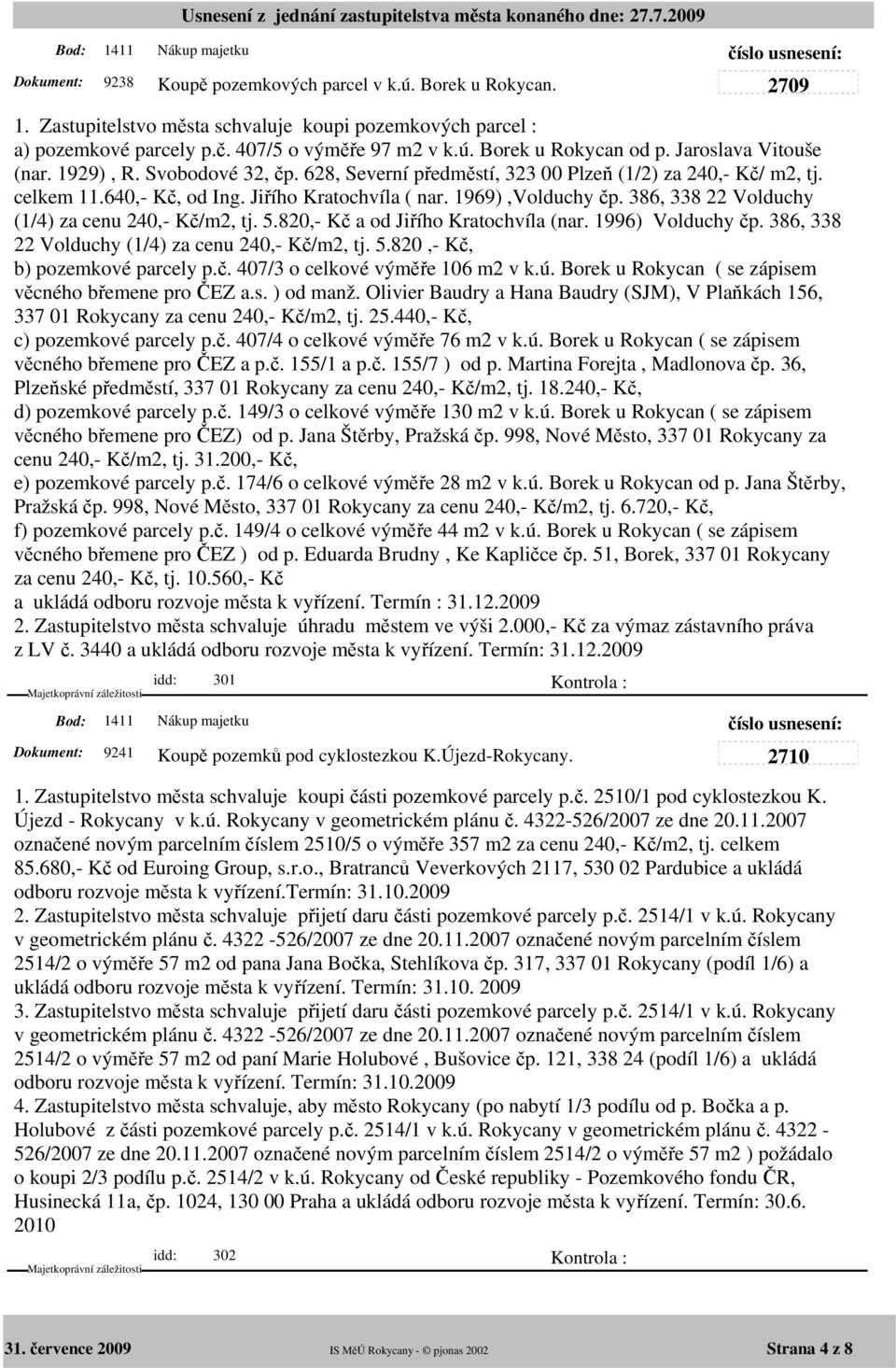 386, 338 22 Volduchy (1/4) za cenu 240,- Kč/m2, tj. 5.820,- Kč a od Jiřího Kratochvíla (nar. 1996) Volduchy čp. 386, 338 22 Volduchy (1/4) za cenu 240,- Kč/m2, tj. 5.820,- Kč, b) pozemkové parcely p.