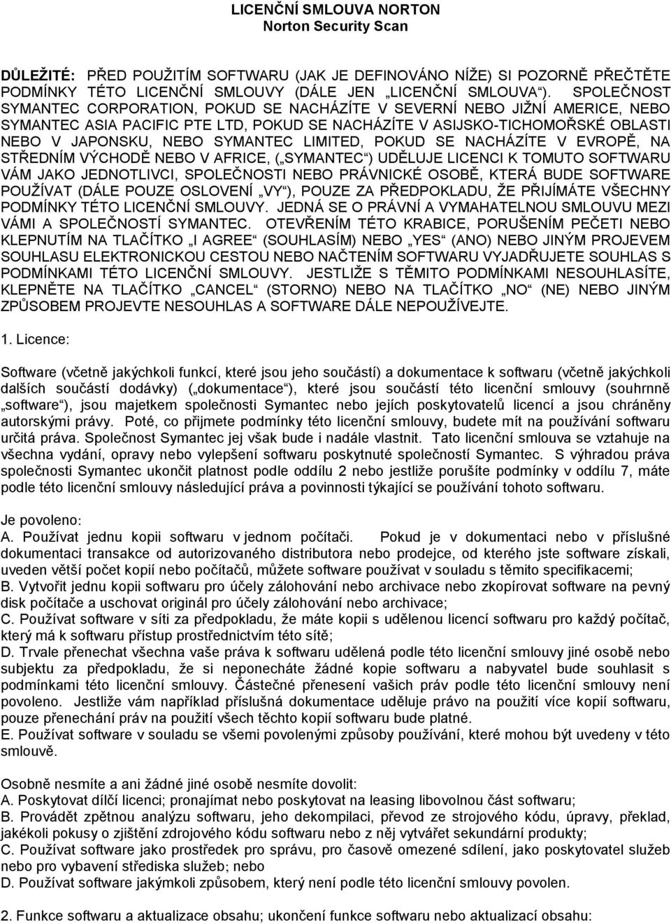 LIMITED, POKUD SE NACHÁZÍTE V EVROPĚ, NA STŘEDNÍM VÝCHODĚ NEBO V AFRICE, ( SYMANTEC ) UDĚLUJE LICENCI K TOMUTO SOFTWARU VÁM JAKO JEDNOTLIVCI, SPOLEČNOSTI NEBO PRÁVNICKÉ OSOBĚ, KTERÁ BUDE SOFTWARE