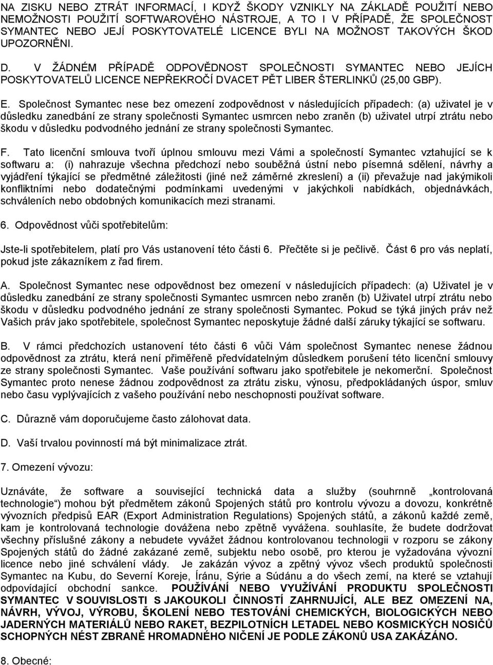 Společnost Symantec nese bez omezení zodpovědnost v následujících případech: (a) uţivatel je v důsledku zanedbání ze strany společnosti Symantec usmrcen nebo zraněn (b) uţivatel utrpí ztrátu nebo