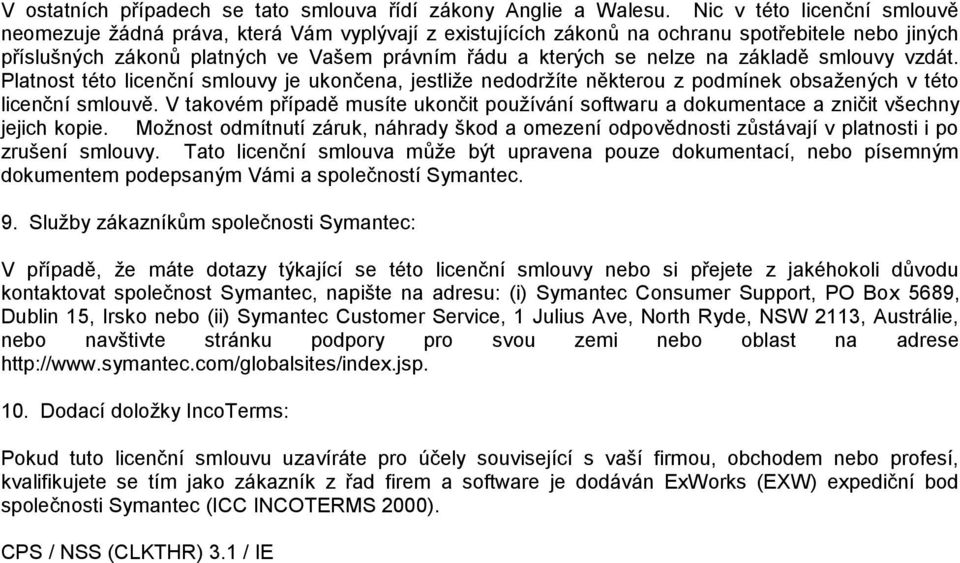 na základě smlouvy vzdát. Platnost této licenční smlouvy je ukončena, jestliţe nedodrţíte některou z podmínek obsaţených v této licenční smlouvě.