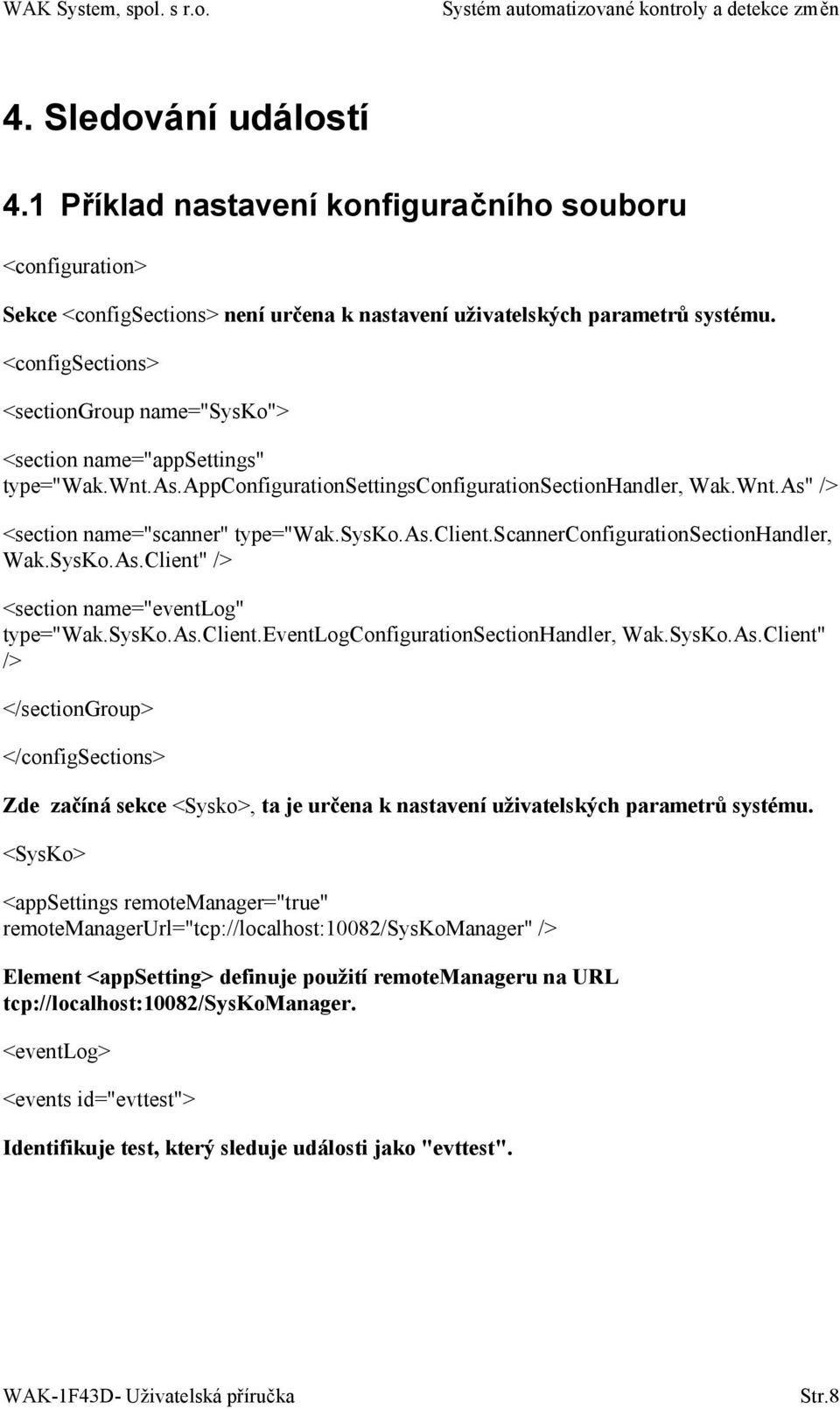 scannerconfigurationsectionhandler, Wak.SysKo.As.Client" /> <section name="eventlog" type="wak.sysko.as.client.eventlogconfigurationsectionhandler, Wak.SysKo.As.Client" /> </sectiongroup> </configsections> Zde začíná sekce <Sysko>, ta je určena k nastavení uživatelských parametrů systému.