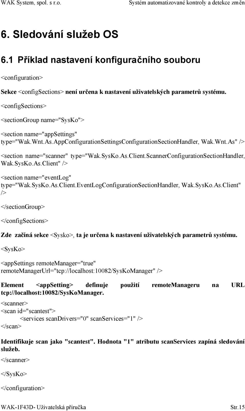 scannerconfigurationsectionhandler, Wak.SysKo.As.Client" /> <section name="eventlog" type="wak.sysko.as.client.eventlogconfigurationsectionhandler, Wak.SysKo.As.Client" /> </sectiongroup> </configsections> Zde začíná sekce <Sysko>, ta je určena k nastavení uživatelských parametrů systému.