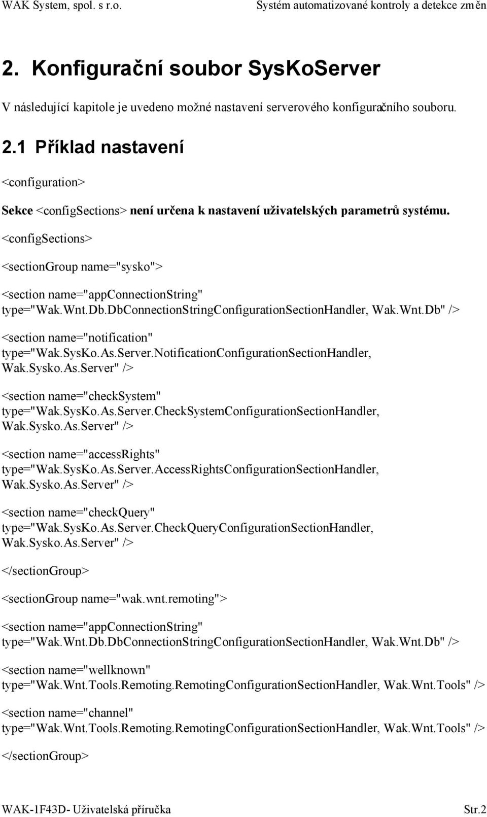 <configsections> <sectiongroup name="sysko"> <section name="appconnectionstring" type="wak.wnt.db.dbconnectionstringconfigurationsectionhandler, Wak.Wnt.Db" /> <section name="notification" type="wak.