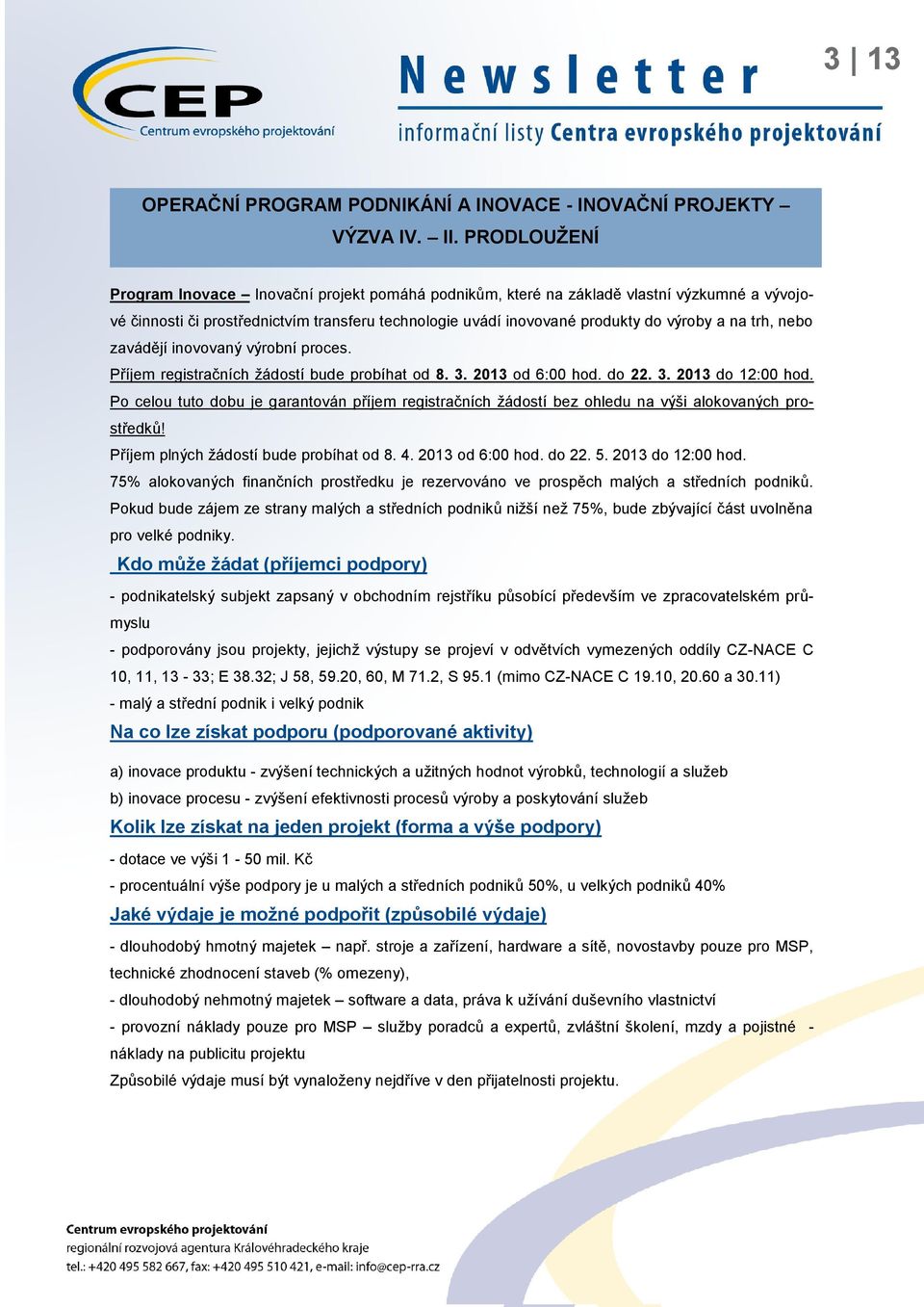 trh, nebo zavádějí inovovaný výrobní proces. Příjem registračních žádostí bude probíhat od 8. 3. 2013 od 6:00 hod. do 22. 3. 2013 do 12:00 hod.