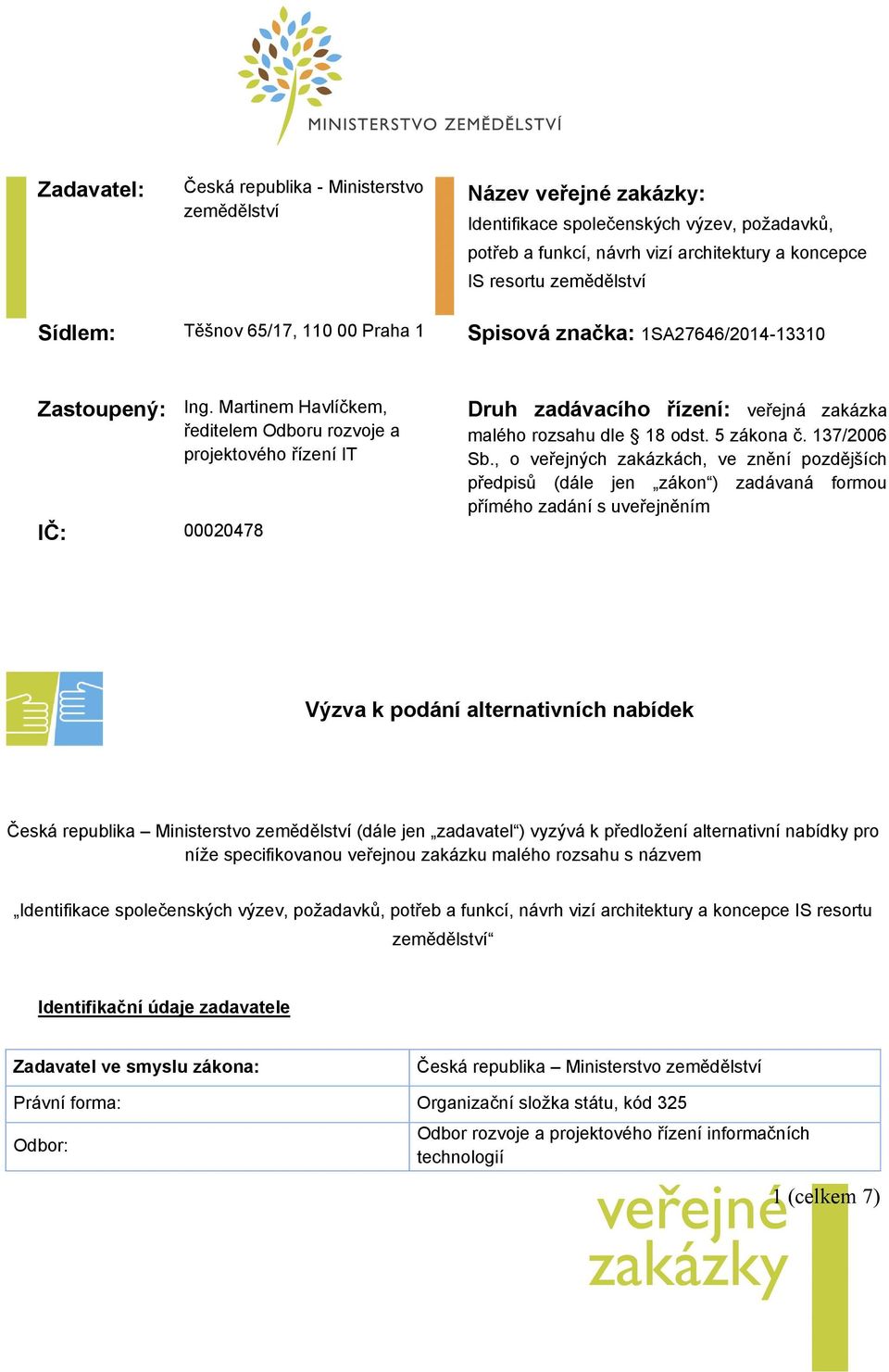 Martinem Havlíčkem, ředitelem Odboru rozvoje a projektového řízení IT IČ: 00020478 Druh zadávacího řízení: veřejná zakázka malého rozsahu dle 18 odst. 5 zákona č. 137/2006 Sb.