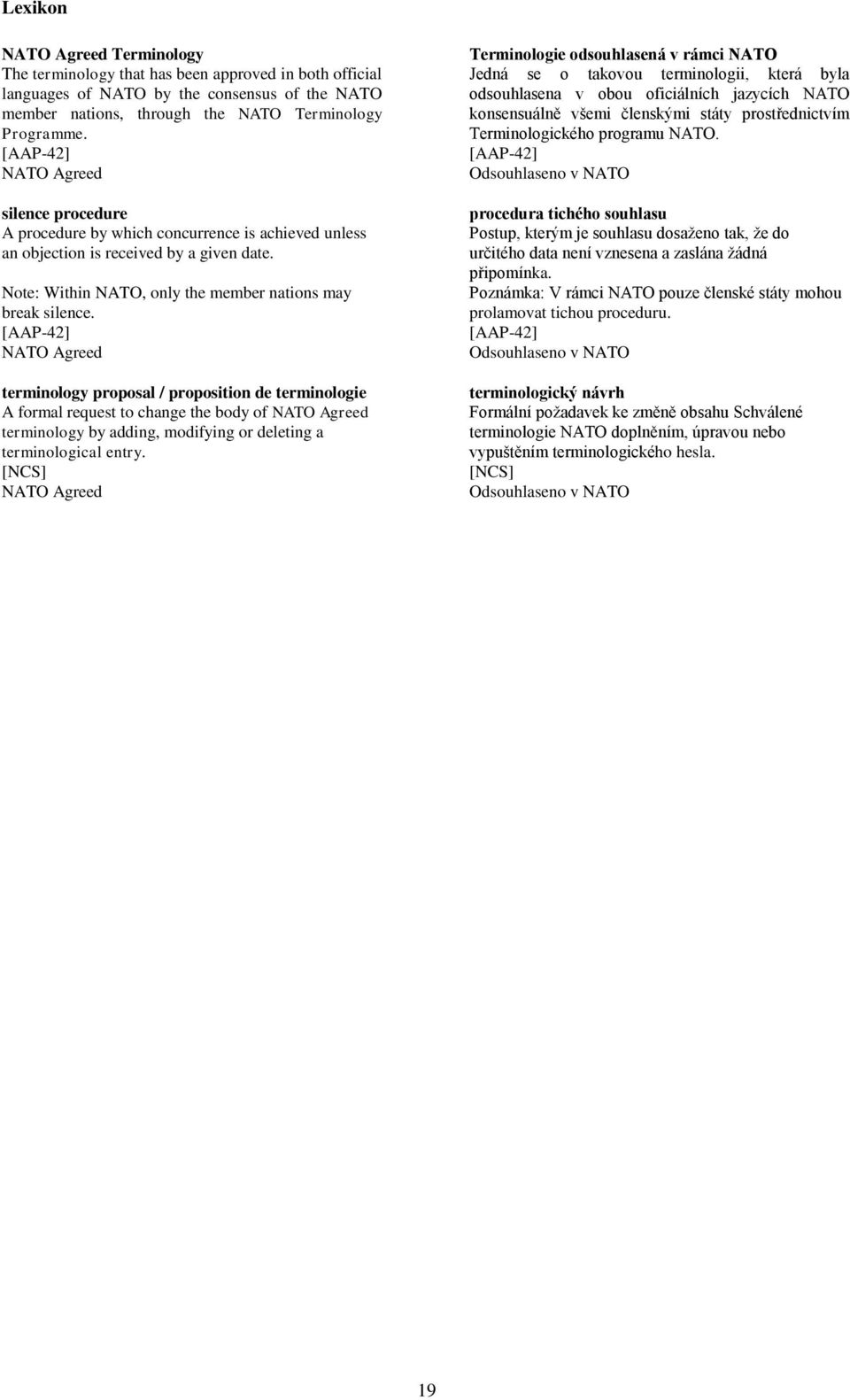 [AAP-42] NATO Agreed terminology proposal / proposition de terminologie A formal request to change the body of NATO Agreed terminology by adding, modifying or deleting a terminological entry.