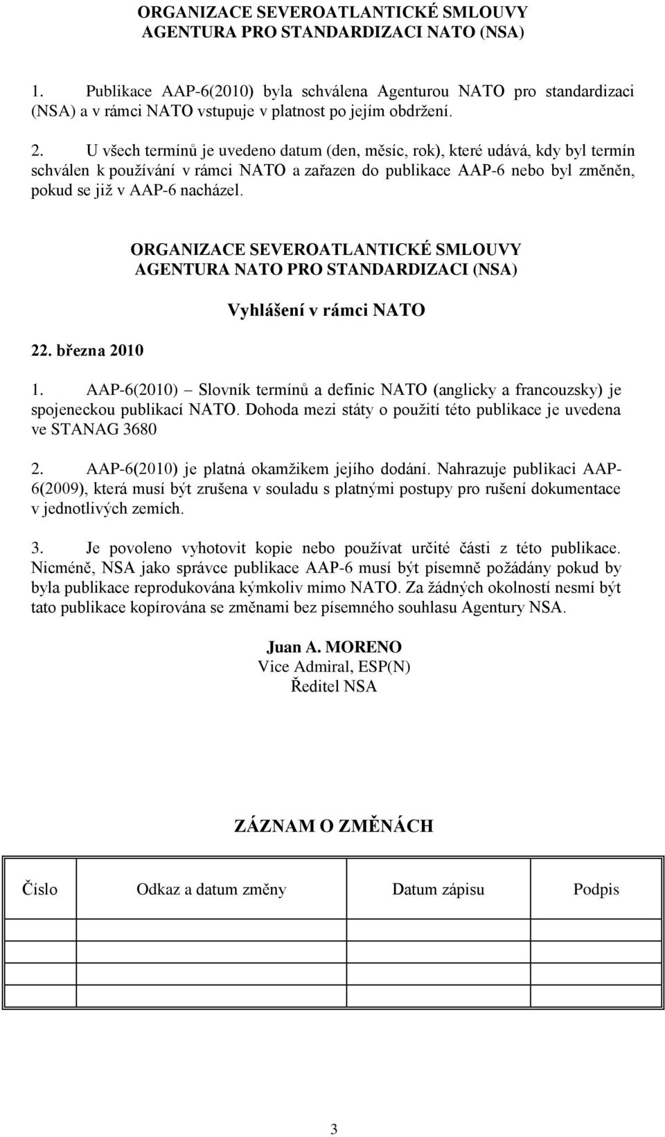 U všech termínů je uvedeno datum (den, měsíc, rok), které udává, kdy byl termín schválen k pouţívání v rámci NATO a zařazen do publikace AAP-6 nebo byl změněn, pokud se jiţ v AAP-6 nacházel. 22.