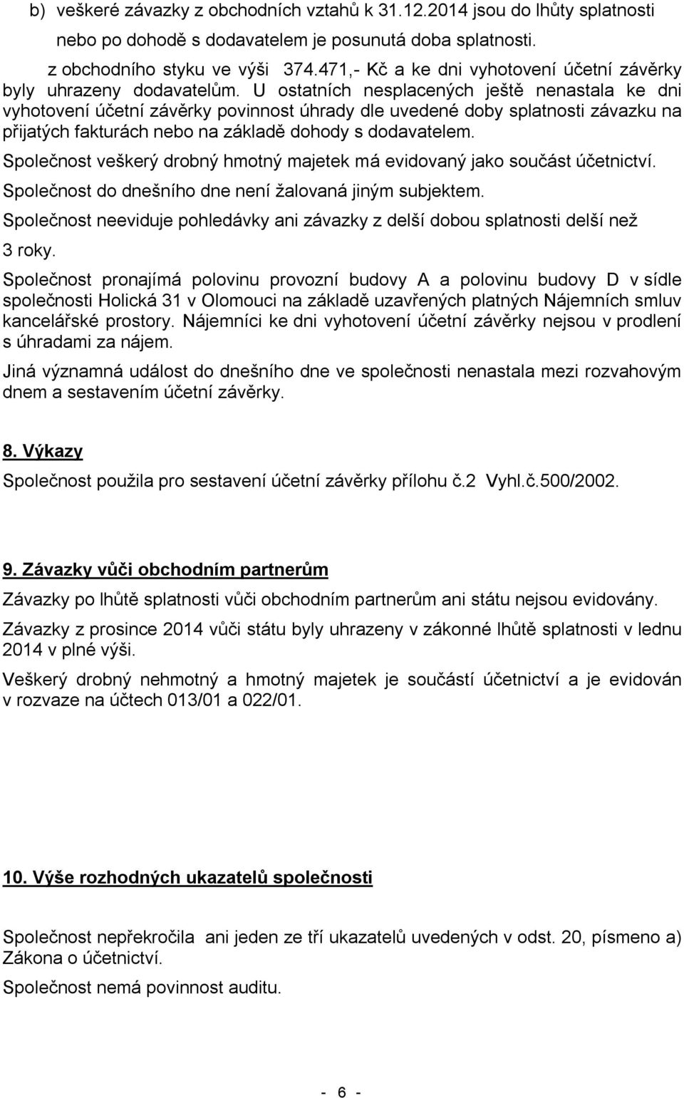 U ostatních nesplacených ještě nenastala ke dni vyhotovení účetní závěrky povinnost úhrady dle uvedené doby splatnosti závazku na přijatých fakturách nebo na základě dohody s dodavatelem.