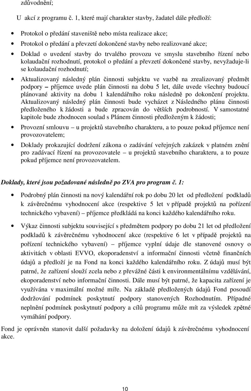 stavby do trvalého provozu ve smyslu stavebního řízení nebo kolaudační rozhodnutí, protokol o předání a převzetí dokončené stavby, nevyžaduje-li se kolaudační rozhodnutí; Aktualizovaný následný plán