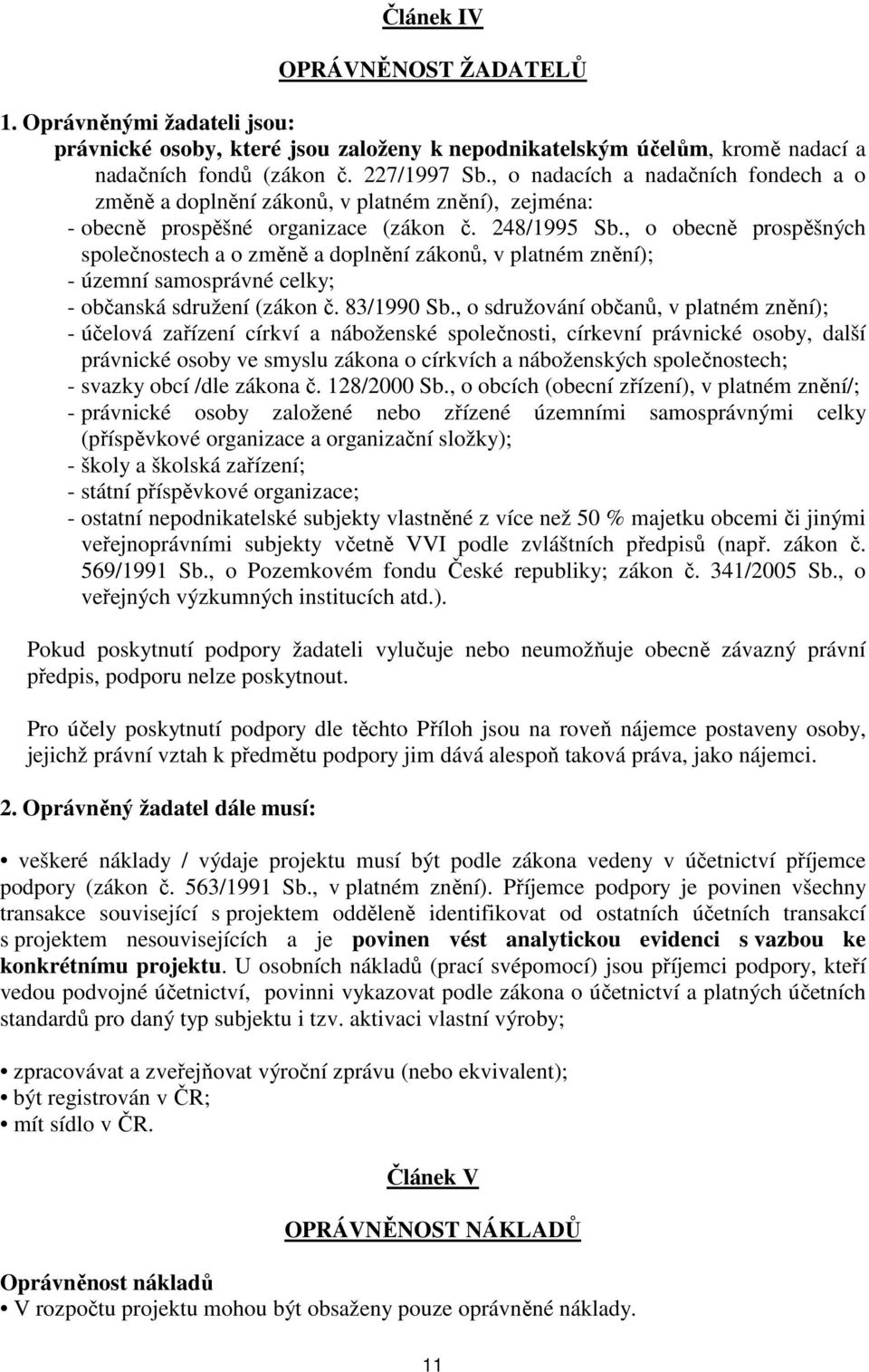 , o obecně prospěšných společnostech a o změně a doplnění zákonů, v platném znění); - územní samosprávné celky; - občanská sdružení (zákon č. 83/1990 Sb.