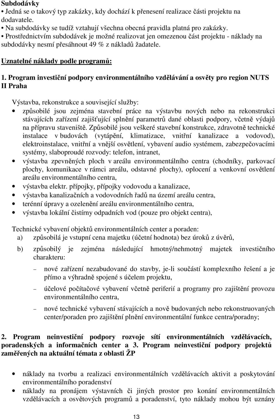 Program investiční podpory environmentálního vzdělávání a osvěty pro region NUTS II Praha Výstavba, rekonstrukce a související služby: způsobilé jsou zejména stavební práce na výstavbu nových nebo na