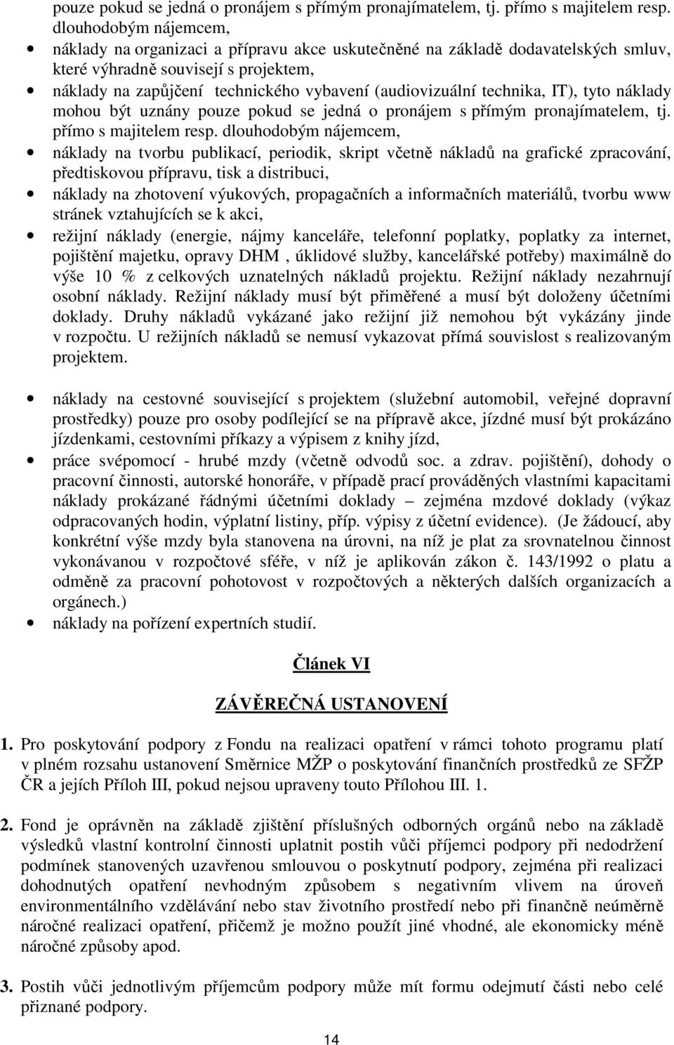 technika, IT), tyto náklady mohou být uznány  dlouhodobým nájemcem, náklady na tvorbu publikací, periodik, skript včetně nákladů na grafické zpracování, předtiskovou přípravu, tisk a distribuci,