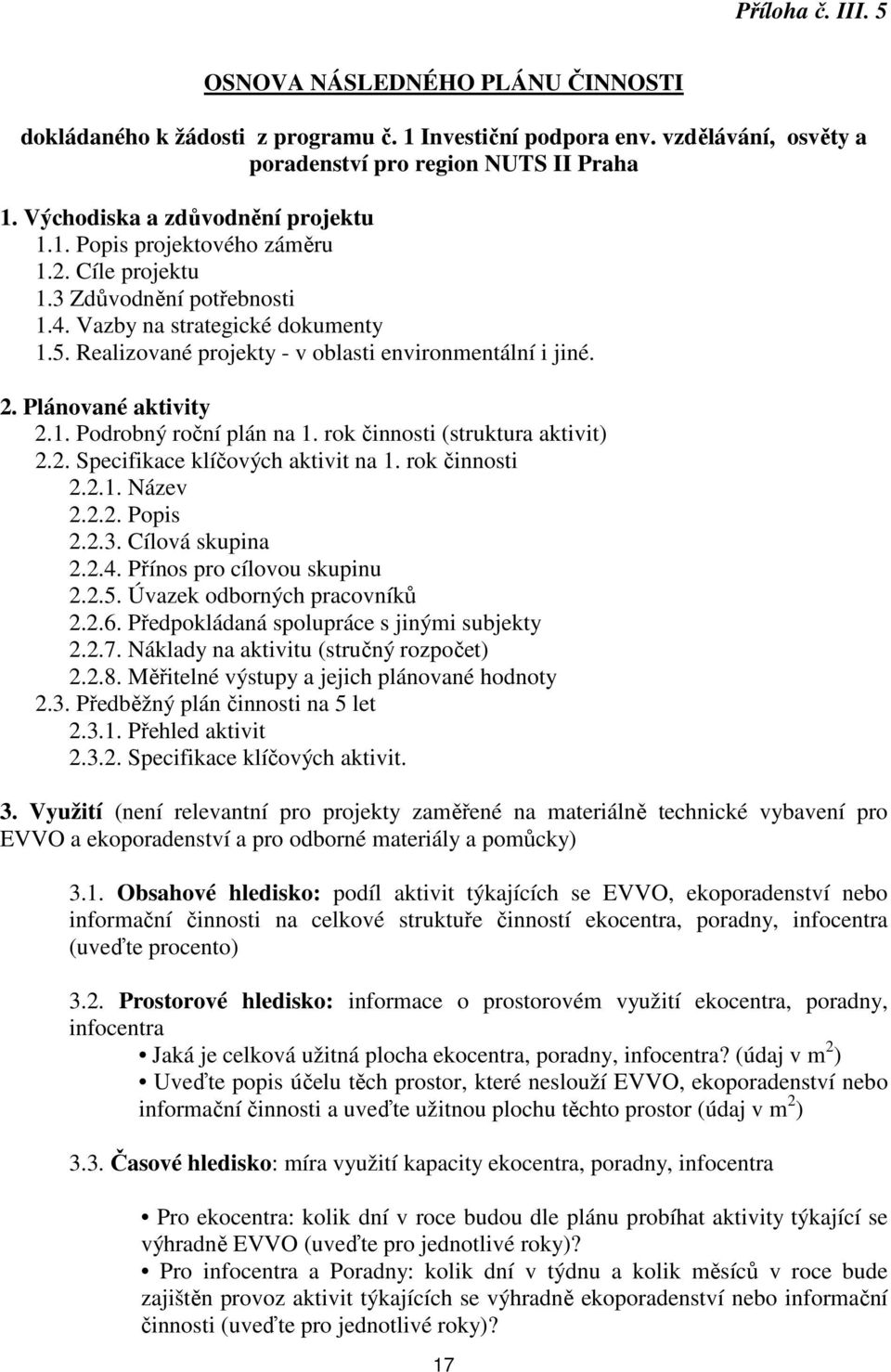 Realizované projekty - v oblasti environmentální i jiné. 2. Plánované aktivity 2.1. Podrobný roční plán na 1. rok činnosti (struktura aktivit) 2.2. Specifikace klíčových aktivit na 1. rok činnosti 2.