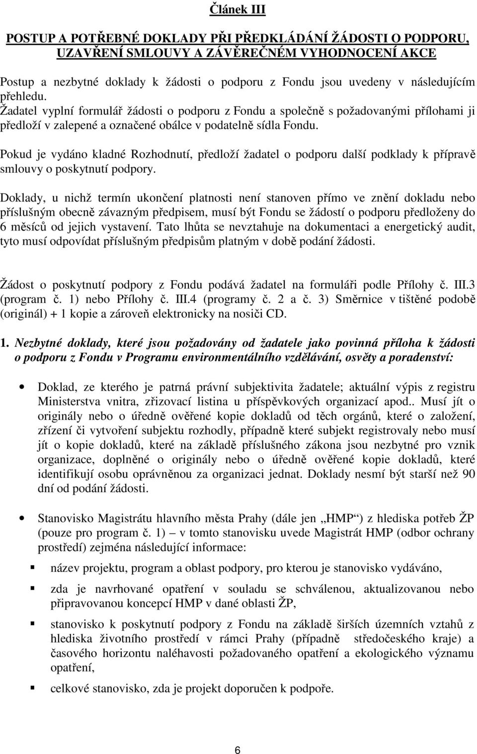 Pokud je vydáno kladné Rozhodnutí, předloží žadatel o podporu další podklady k přípravě smlouvy o poskytnutí podpory.