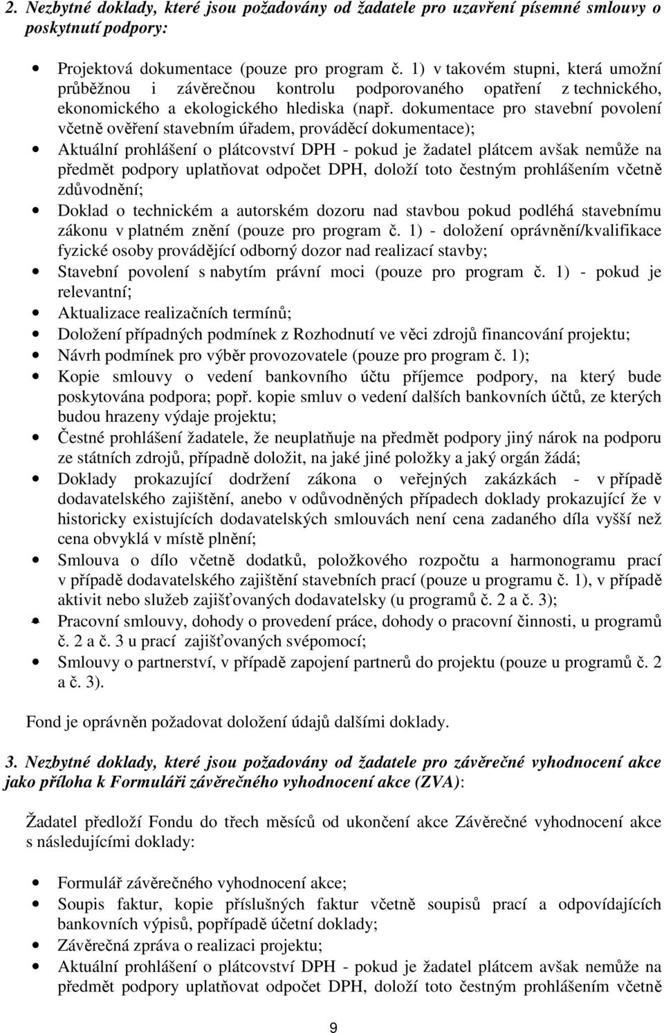 dokumentace pro stavební povolení včetně ověření stavebním úřadem, prováděcí dokumentace); Aktuální prohlášení o plátcovství DPH - pokud je žadatel plátcem avšak nemůže na předmět podpory uplatňovat