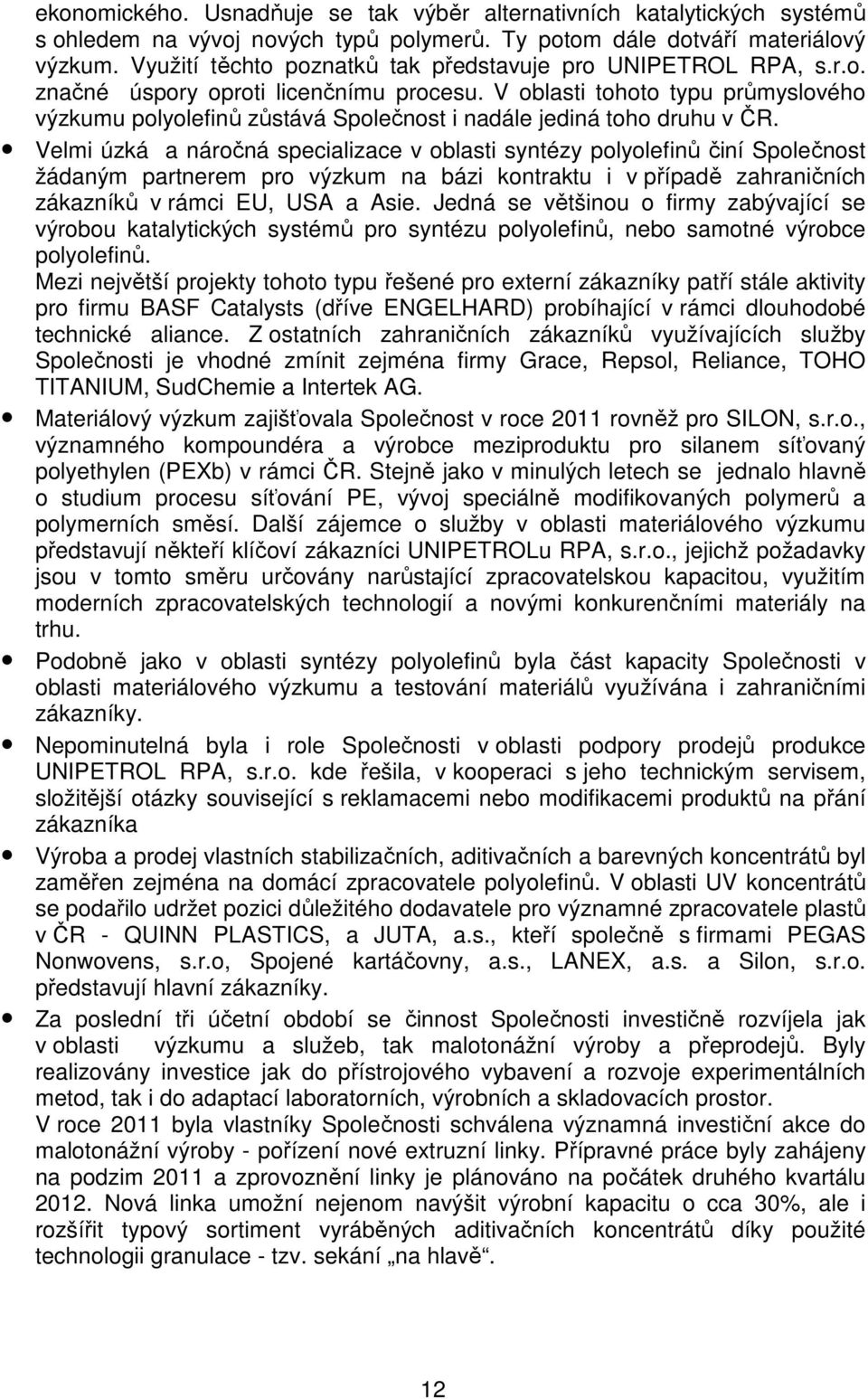 V oblasti tohoto typu průmyslového výzkumu polyolefinů zůstává Společnost i nadále jediná toho druhu v ČR.