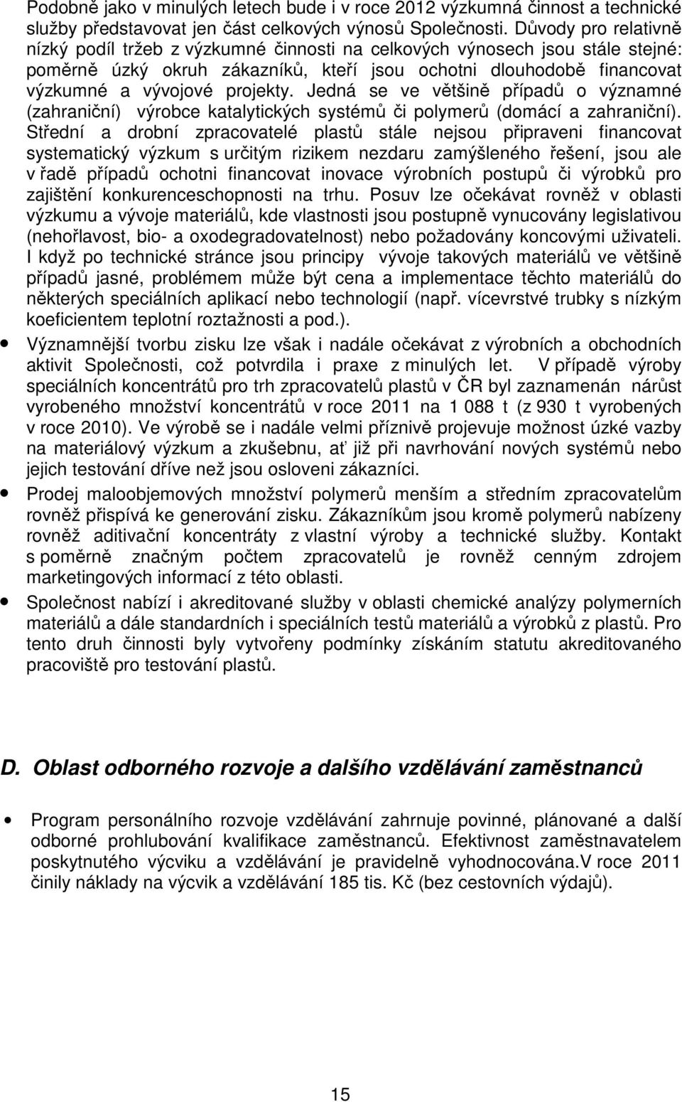 Jedná se ve většině případů o významné (zahraniční) výrobce katalytických systémů či polymerů (domácí a zahraniční).