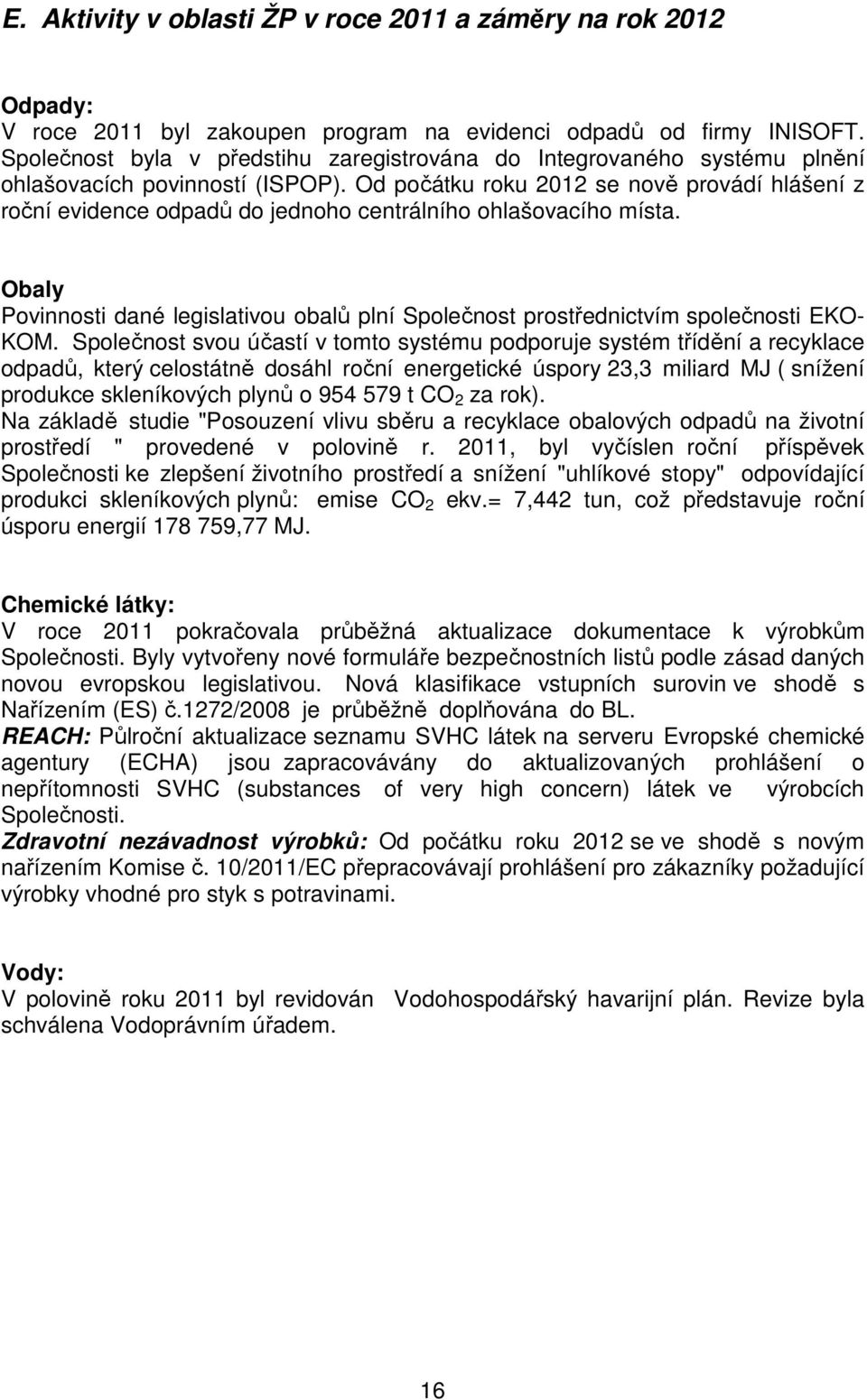 Od počátku roku 2012 se nově provádí hlášení z roční evidence odpadů do jednoho centrálního ohlašovacího místa.