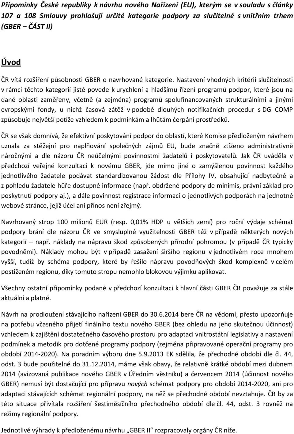 Nastavení vhodných kritérii slučitelnosti v rámci těchto kategorií jistě povede k urychlení a hladšímu řízení programů podpor, které jsou na dané oblasti zaměřeny, včetně (a zejména) programů