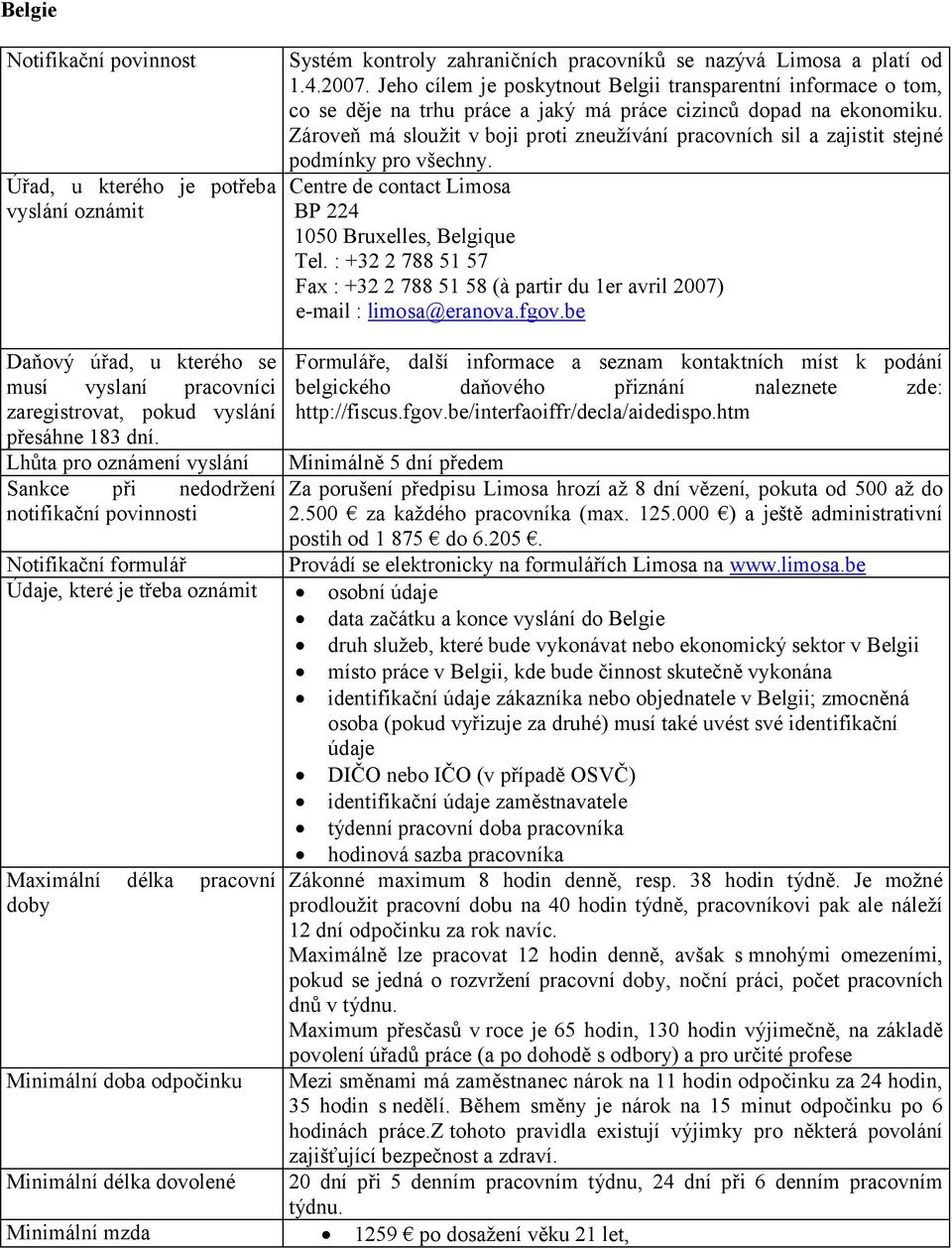 Zároveň má sloužit v boji proti zneužívání pracovních sil a zajistit stejné podmínky pro všechny. Centre de contact Limosa BP 224 1050 Bruxelles, Belgique Tel.