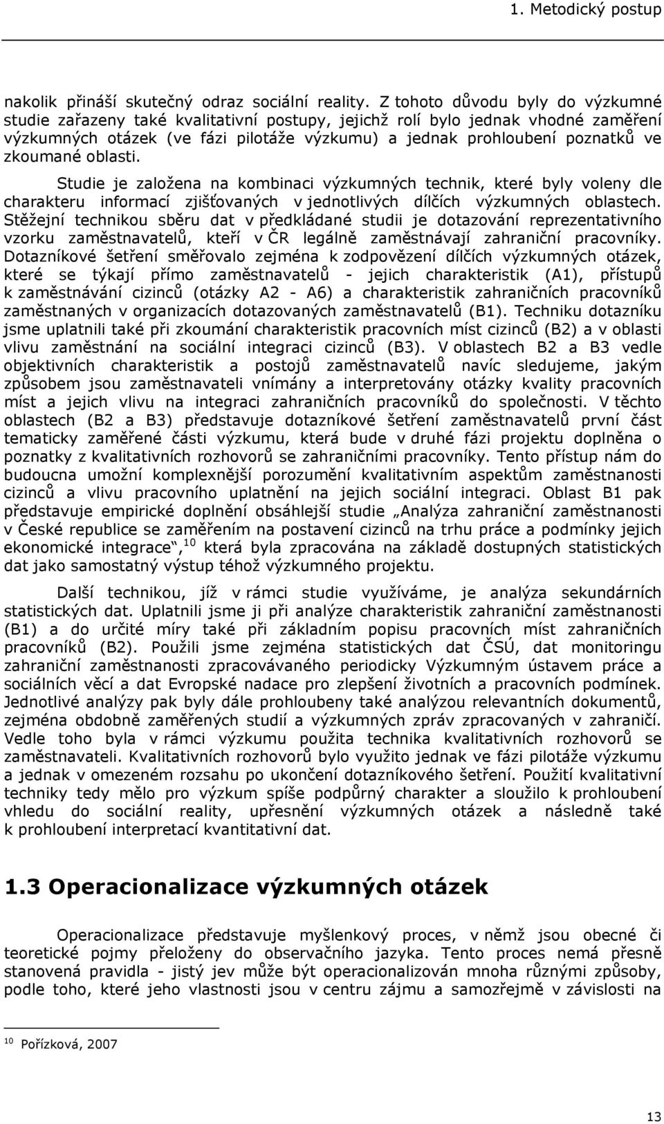 zkoumané oblasti. Studie je založena na kombinaci výzkumných technik, které byly voleny dle charakteru informací zjišťovaných v jednotlivých dílčích výzkumných oblastech.