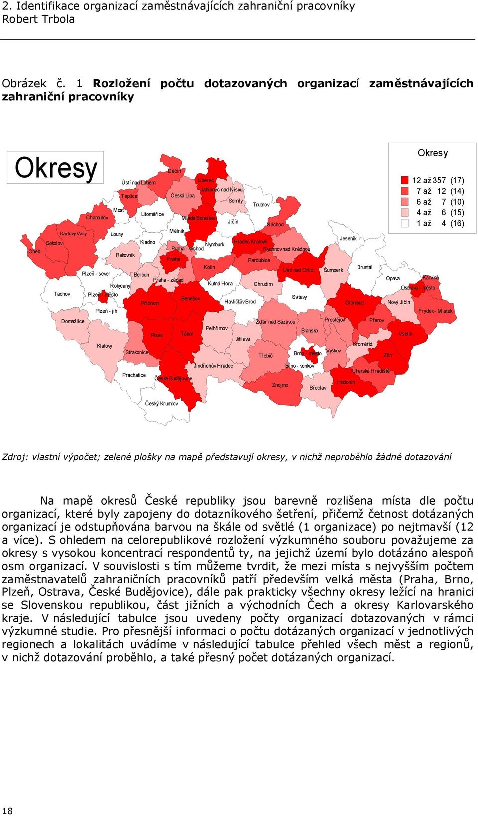 Mladá Boleslav Jičín Náchod Karlovy Vary Louny Mělník Sokolov Kladno Hradec Králové Nymburk Praha - východ Rychnov nad Kněžnou Rakovník Praha Pardubice Plzeň - sever Kolín Beroun Ústí nad Orlicí