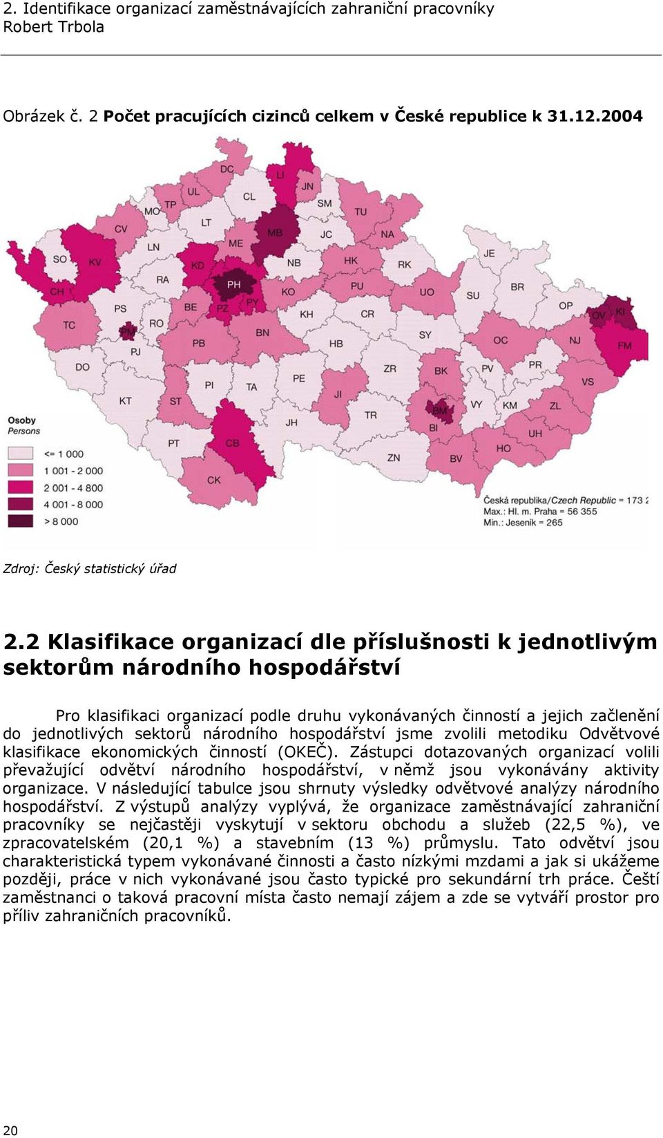 národního hospodářství jsme zvolili metodiku Odvětvové klasifikace ekonomických činností (OKEČ).