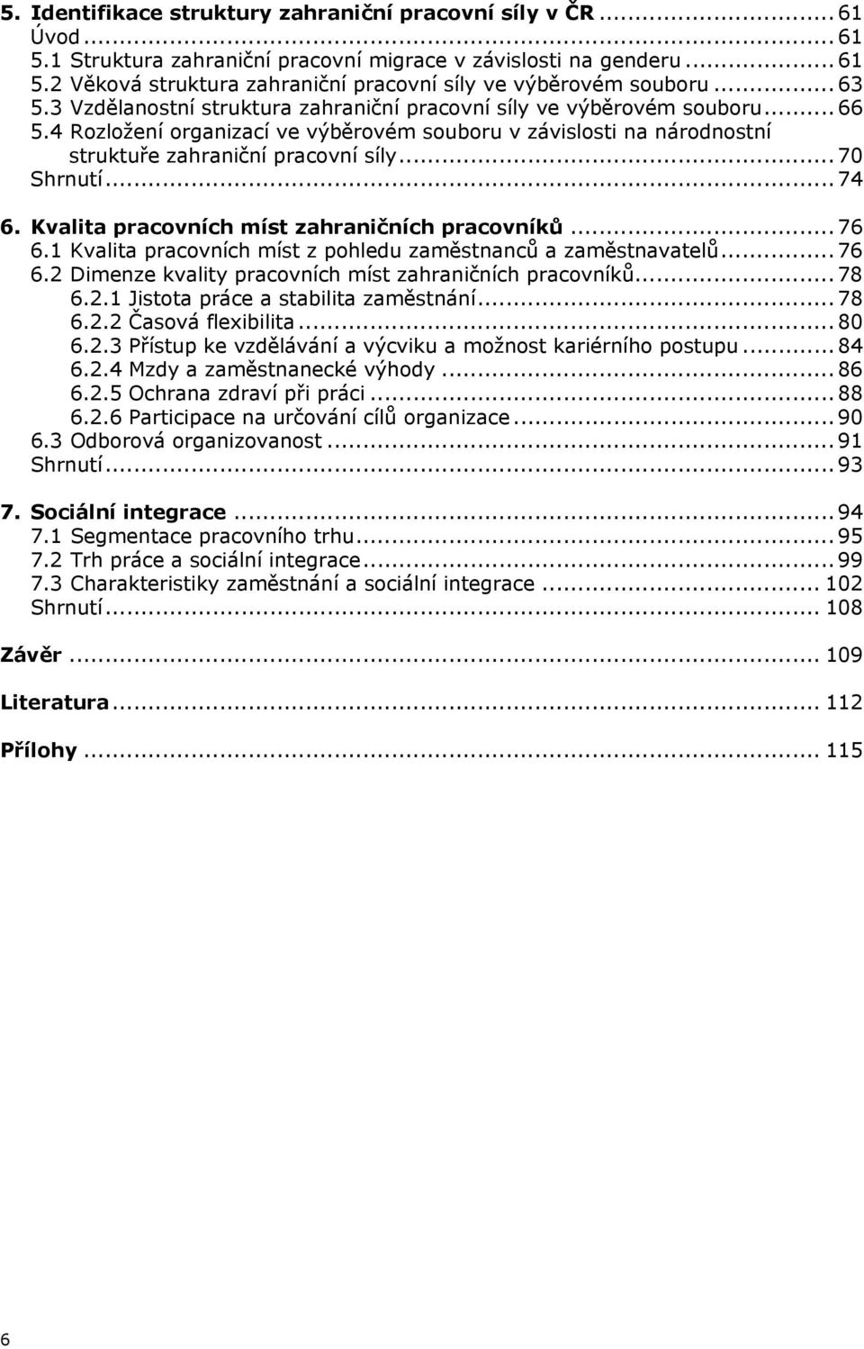 .. 70 Shrnutí... 74 6. Kvalita pracovních míst zahraničních pracovníků... 76 6.1 Kvalita pracovních míst z pohledu zaměstnanců a zaměstnavatelů... 76 6.2 Dimenze kvality pracovních míst zahraničních pracovníků.