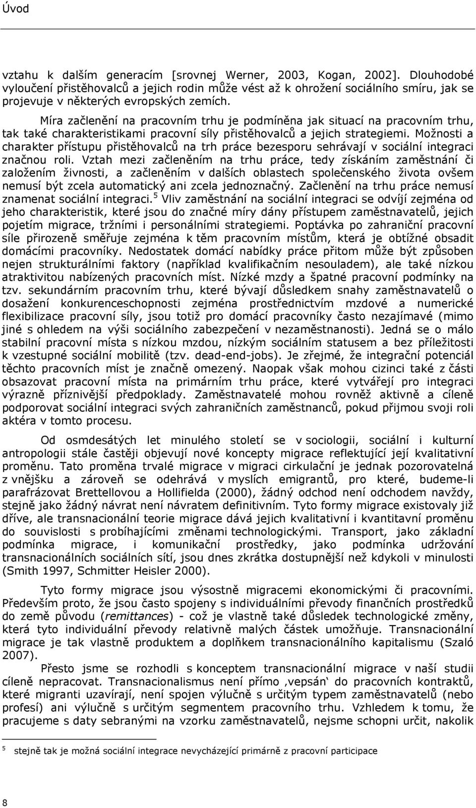 Míra začlenění na pracovním trhu je podmíněna jak situací na pracovním trhu, tak také charakteristikami pracovní síly přistěhovalců a jejich strategiemi.