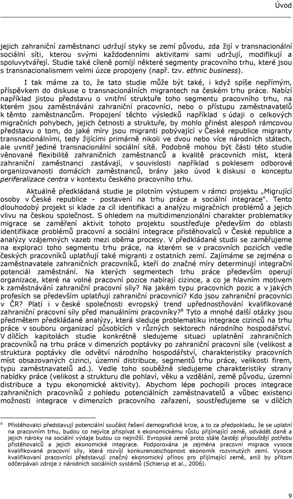 I tak máme za to, že tato studie může být také, i když spíše nepřímým, příspěvkem do diskuse o transnacionálních migrantech na českém trhu práce.