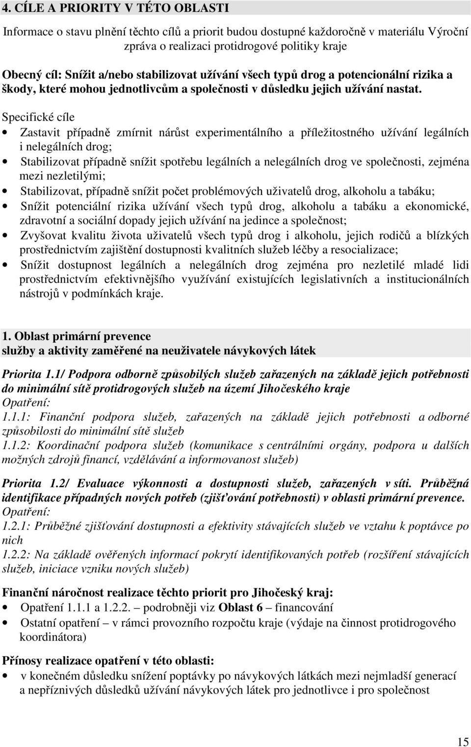 Specifické cíle Zastavit případně zmírnit nárůst experimentálního a příležitostného užívání legálních i nelegálních drog; Stabilizovat případně snížit spotřebu legálních a nelegálních drog ve