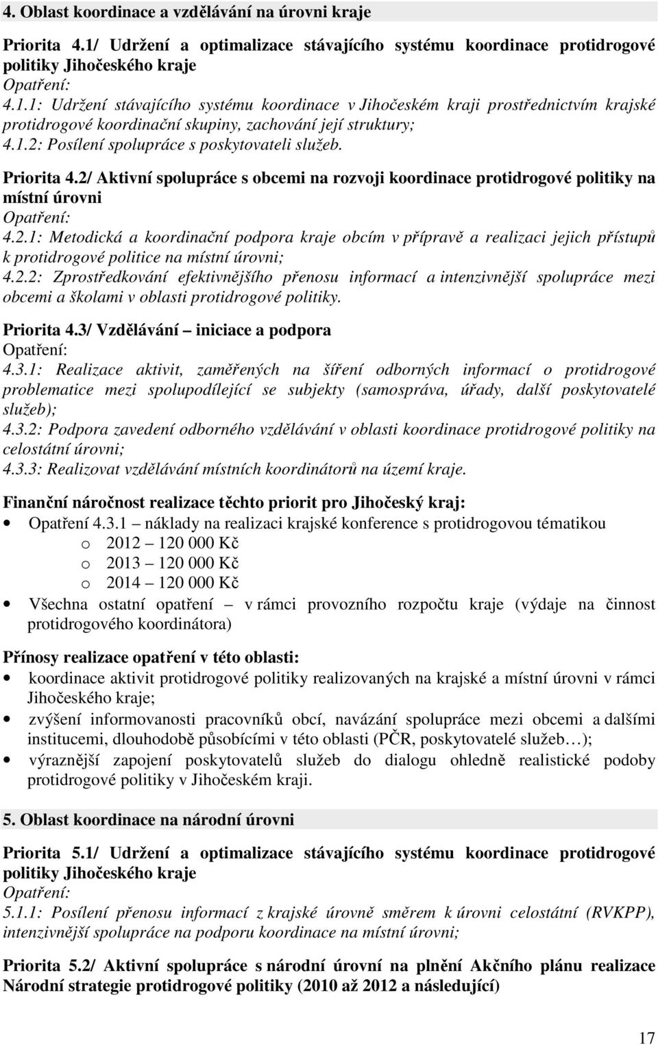 1: Udržení stávajícího systému koordinace v Jihočeském kraji prostřednictvím krajské protidrogové koordinační skupiny, zachování její struktury; 4.1.2: Posílení spolupráce s poskytovateli služeb.