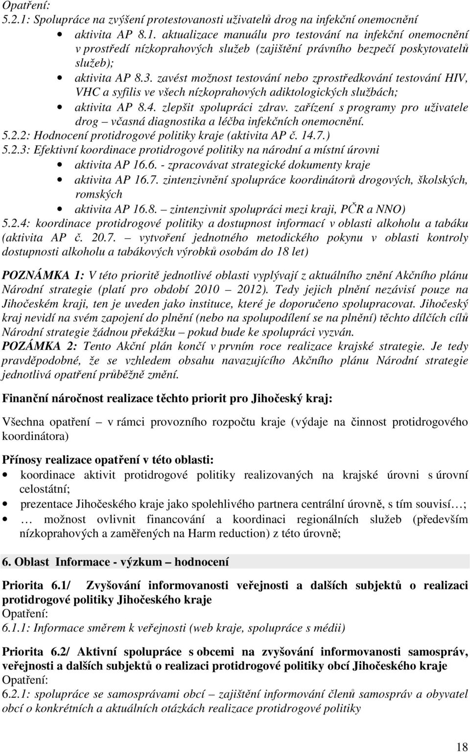 zařízení s programy pro uživatele drog včasná diagnostika a léčba infekčních onemocnění. 5.2.2: Hodnocení protidrogové politiky kraje (aktivita AP č. 14.7.) 5.2.3: Efektivní koordinace protidrogové politiky na národní a místní úrovni aktivita AP 16.