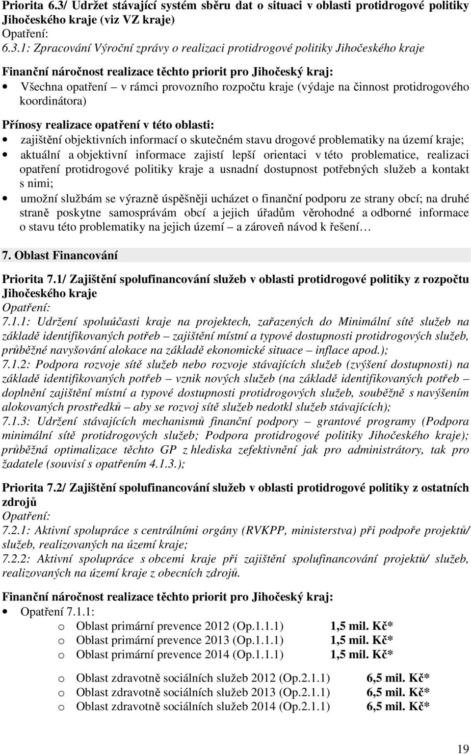 1: Zpracování Výroční zprávy o realizaci protidrogové politiky Jihočeského kraje Finanční náročnost realizace těchto priorit pro Jihočeský kraj: Všechna opatření v rámci provozního rozpočtu kraje