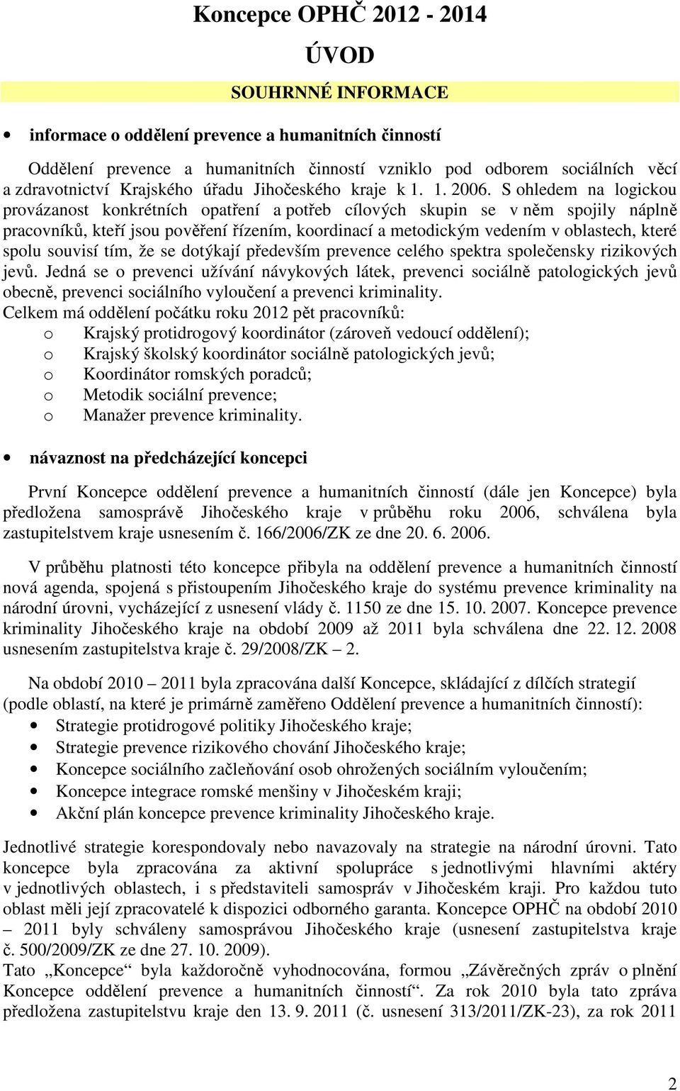 S ohledem na logickou provázanost konkrétních opatření a potřeb cílových skupin se v něm spojily náplně pracovníků, kteří jsou pověření řízením, koordinací a metodickým vedením v oblastech, které