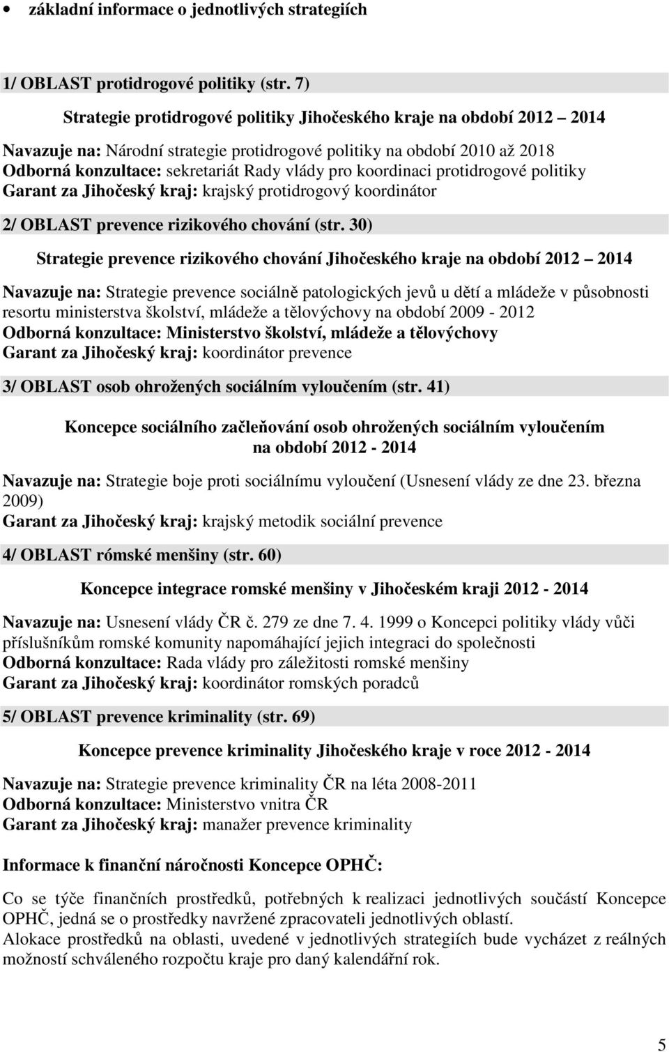 koordinaci protidrogové politiky Garant za Jihočeský kraj: krajský protidrogový koordinátor 2/ OBLAST prevence rizikového chování (str.