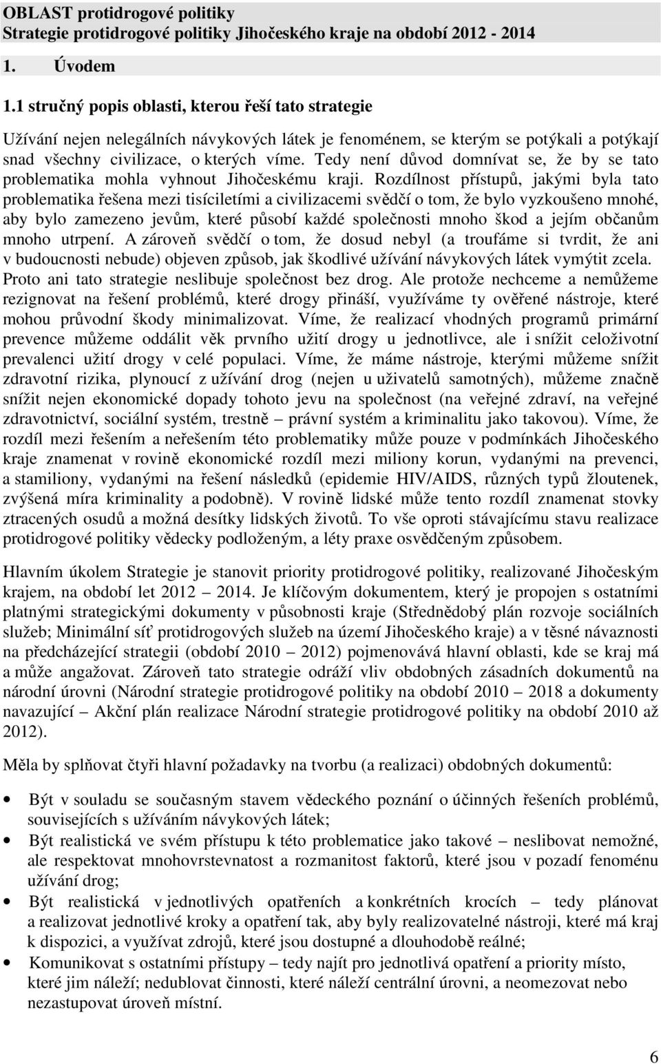 Tedy není důvod domnívat se, že by se tato problematika mohla vyhnout Jihočeskému kraji.