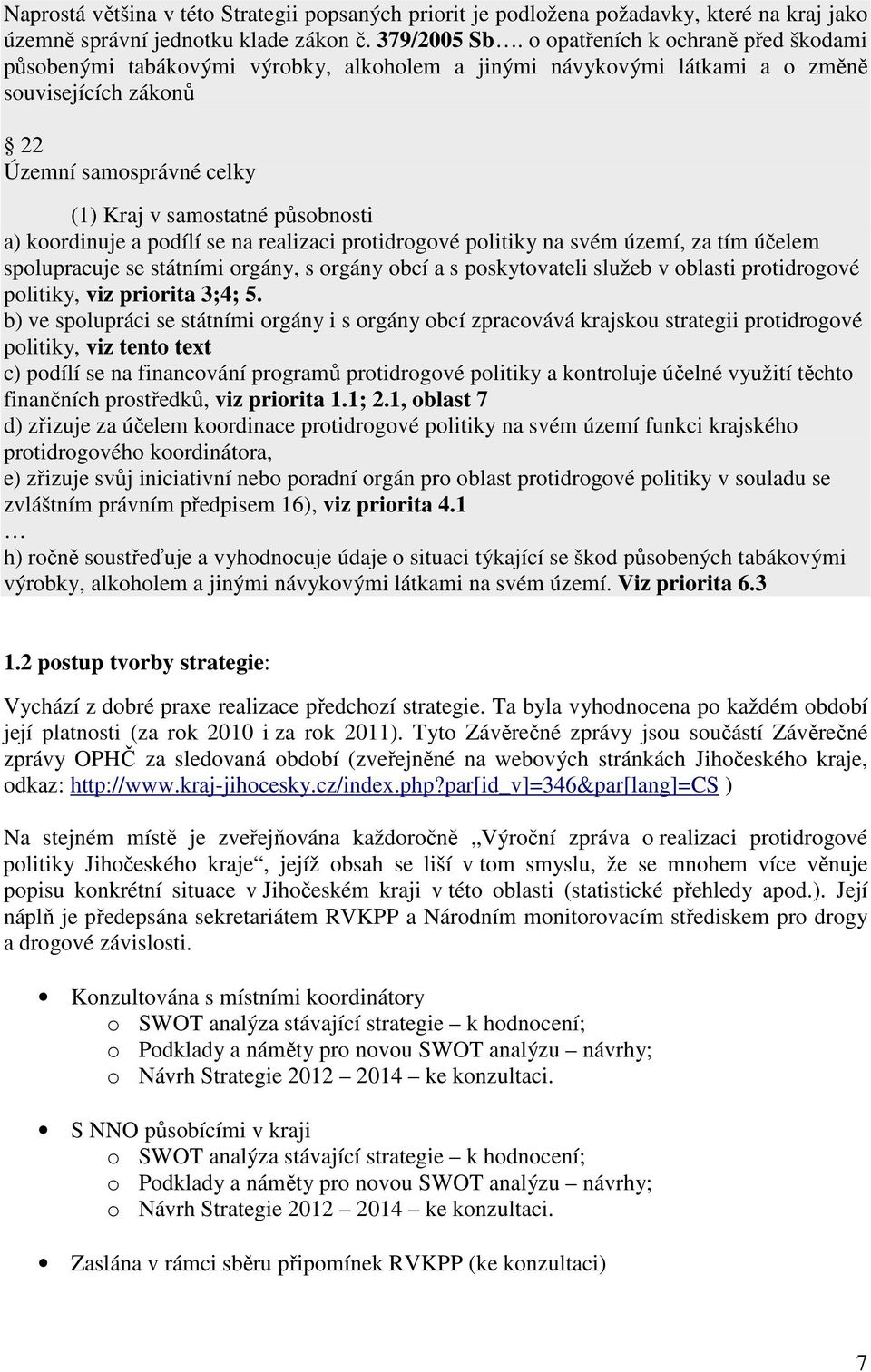 koordinuje a podílí se na realizaci protidrogové politiky na svém území, za tím účelem spolupracuje se státními orgány, s orgány obcí a s poskytovateli služeb v oblasti protidrogové politiky, viz