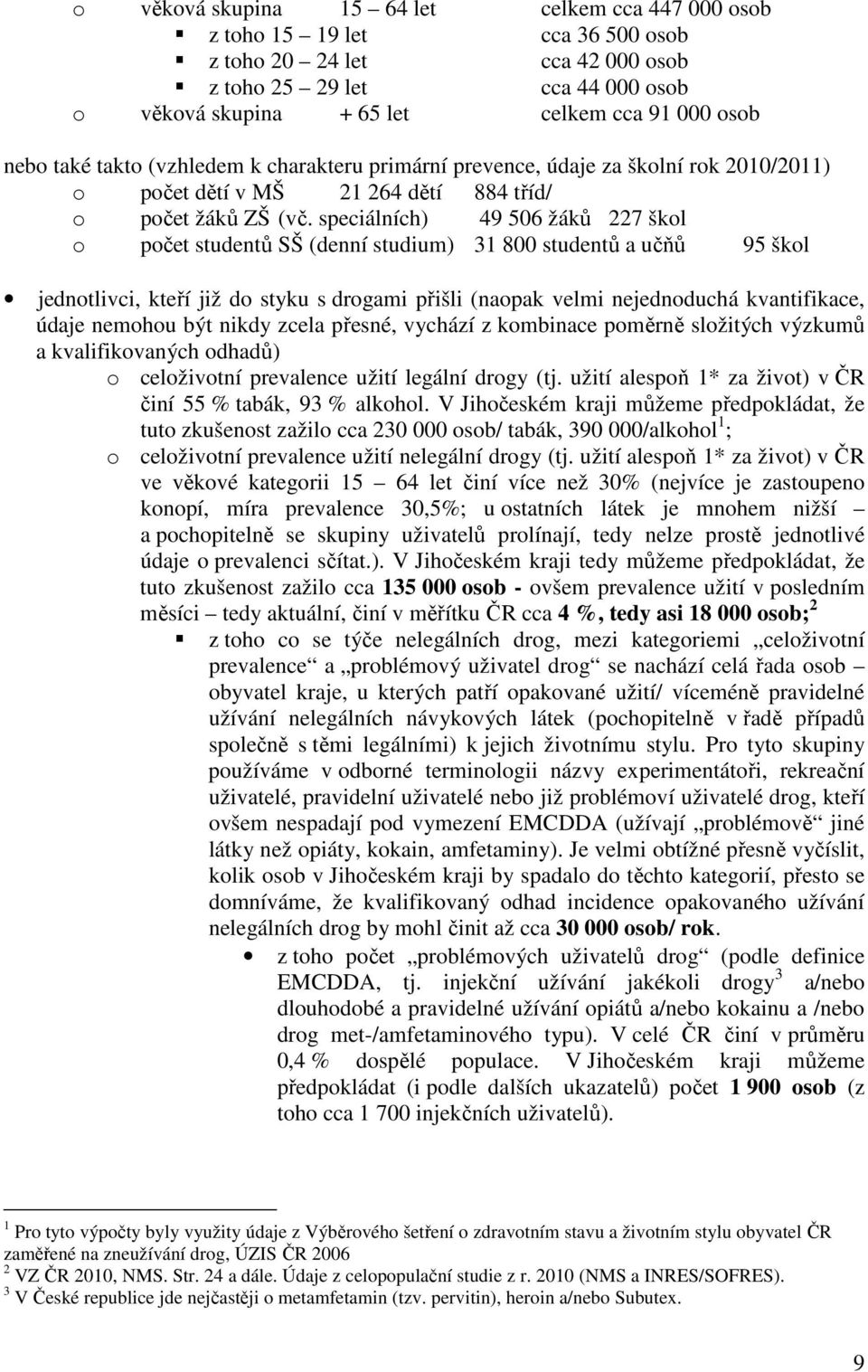 speciálních) 49 506 žáků 227 škol o počet studentů SŠ (denní studium) 31 800 studentů a učňů 95 škol jednotlivci, kteří již do styku s drogami přišli (naopak velmi nejednoduchá kvantifikace, údaje