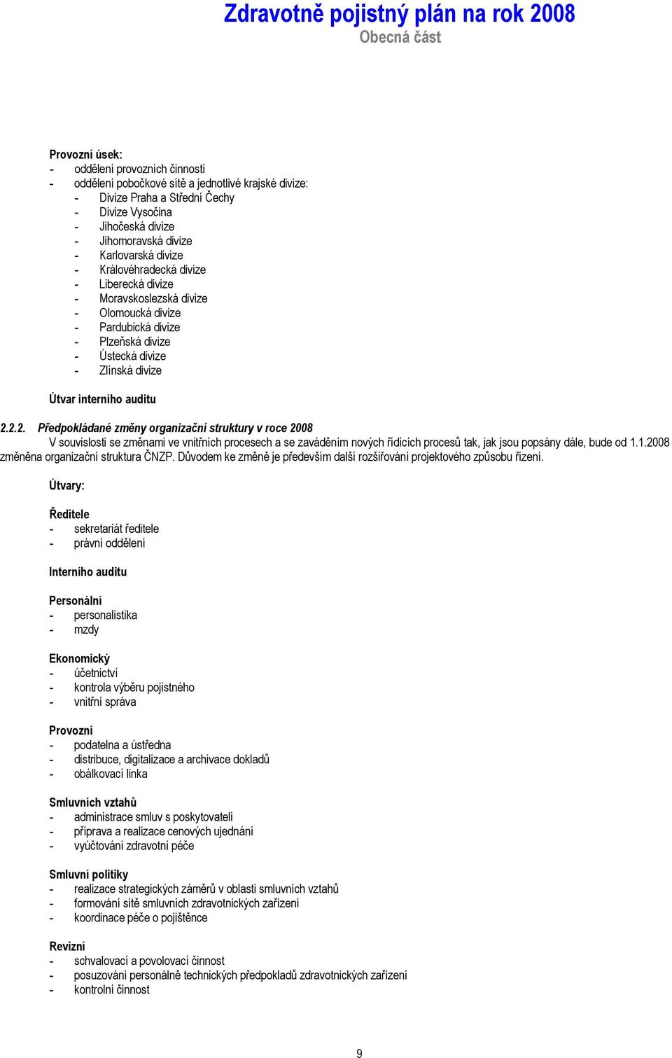 interního auditu 2.2.2. Předpokládané změny organizační struktury v roce 2008 V souvislosti se změnami ve vnitřních procesech a se zaváděním nových řídících procesů tak, jak jsou popsány dále, bude od 1.