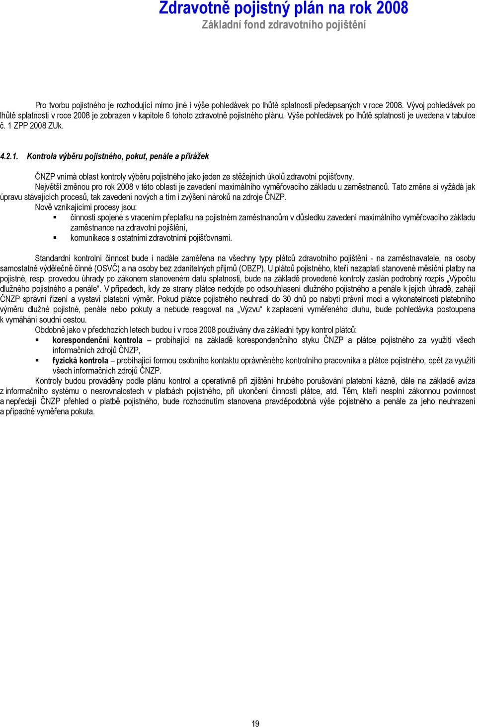 ZPP 2008 ZUk. 4.2.1. Kontrola výběru pojistného, pokut, penále a přirážek ČNZP vnímá oblast kontroly výběru pojistného jako jeden ze stěžejních úkolů zdravotní pojišťovny.