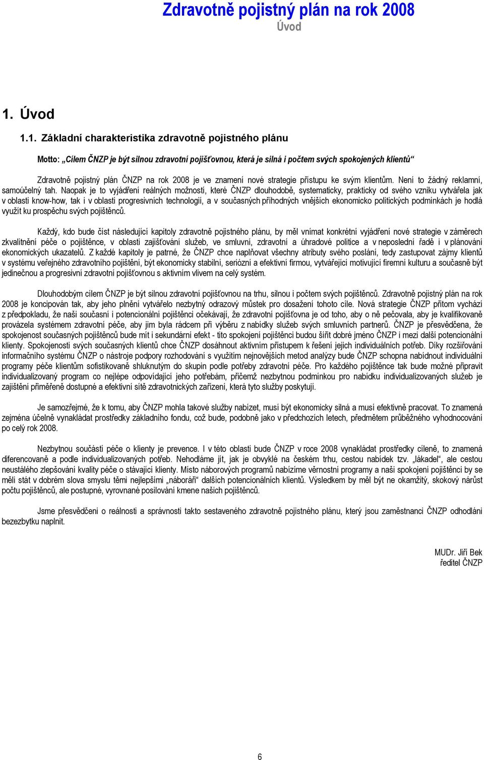 2008 je ve znamení nové strategie přístupu ke svým klientům. Není to žádný reklamní, samoúčelný tah.