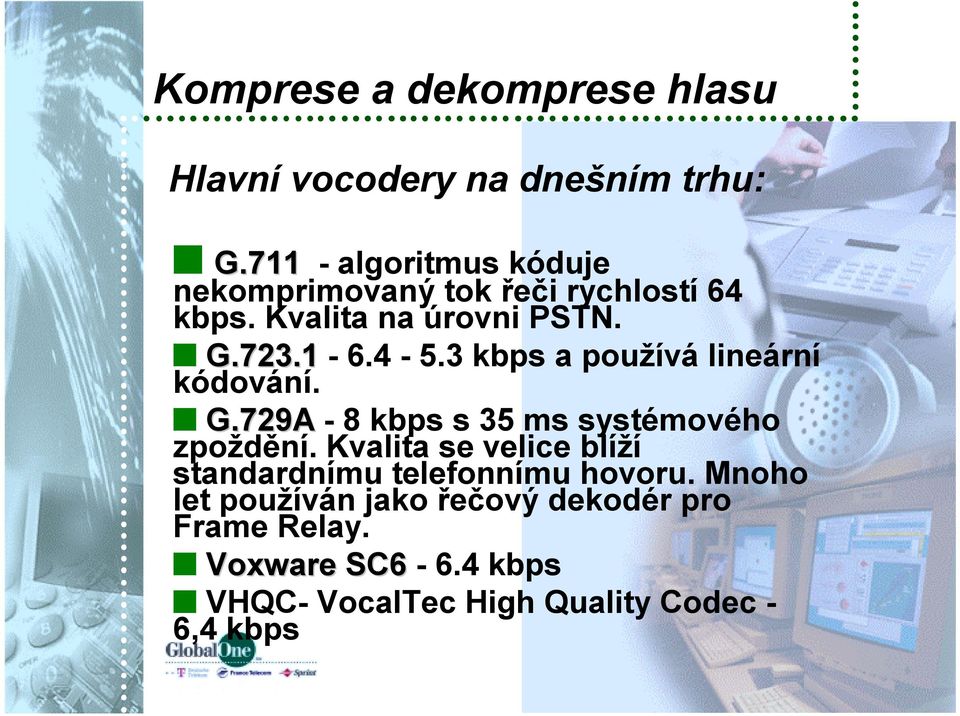 3 kbps a používá lineární kódování. G.729A - 8 kbps s 35 ms systémového zpoždění.