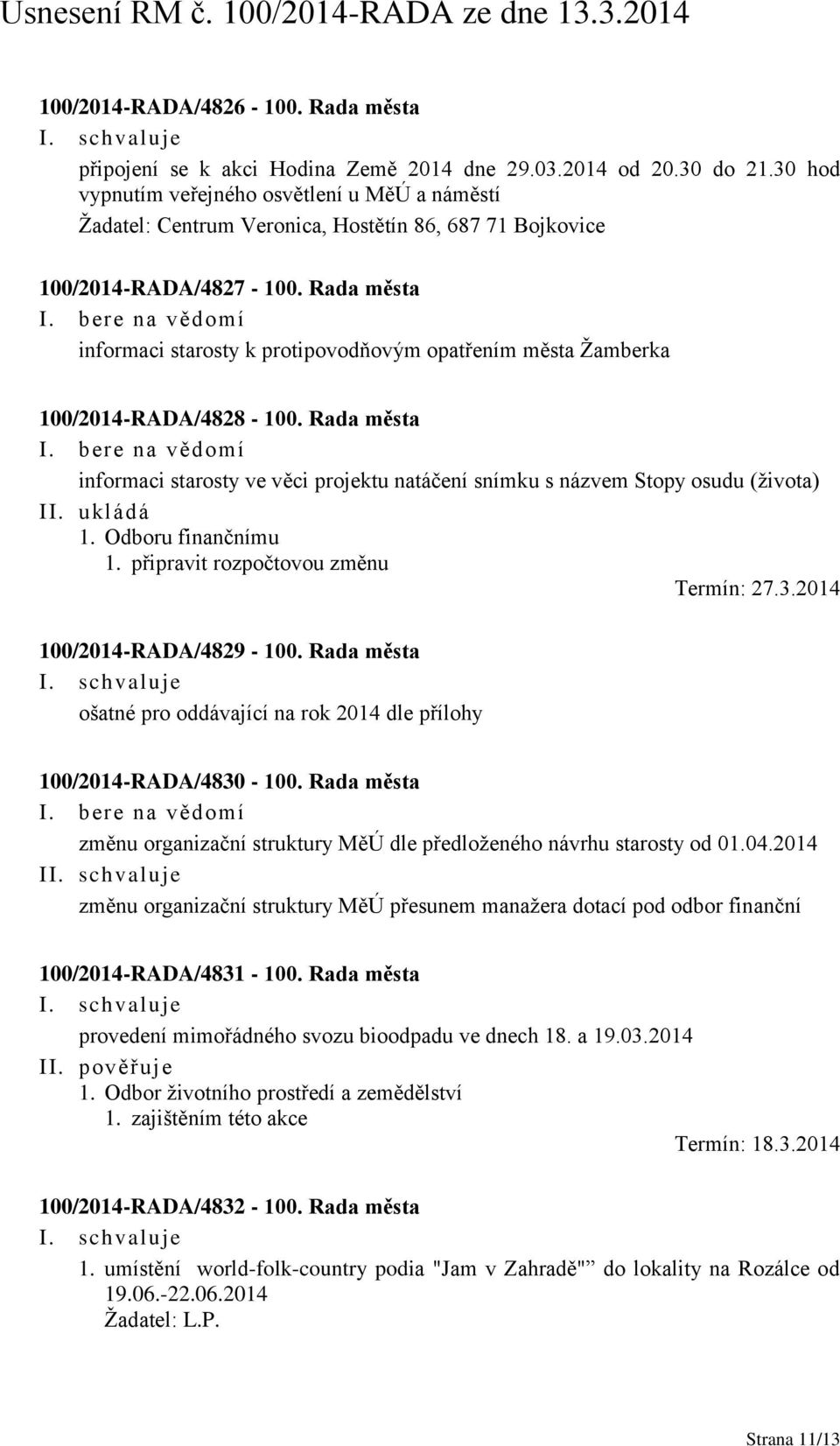 Rada města informaci starosty k protipovodňovým opatřením města Žamberka 100/2014-RADA/4828-100. Rada města informaci starosty ve věci projektu natáčení snímku s názvem Stopy osudu (života) II.