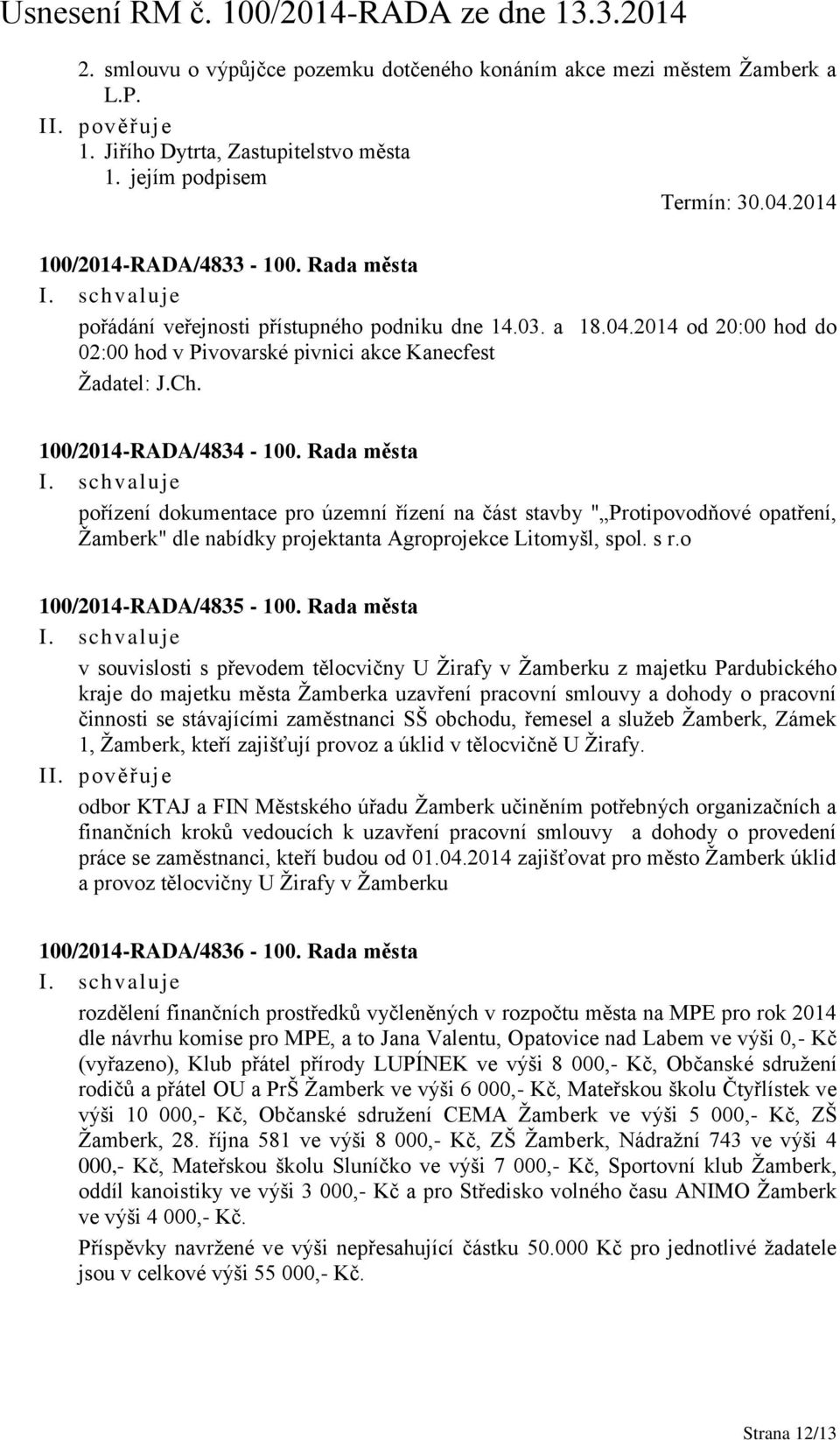 Rada města pořízení dokumentace pro územní řízení na část stavby " Protipovodňové opatření, Žamberk" dle nabídky projektanta Agroprojekce Litomyšl, spol. s r.o 100/2014-RADA/4835-100.