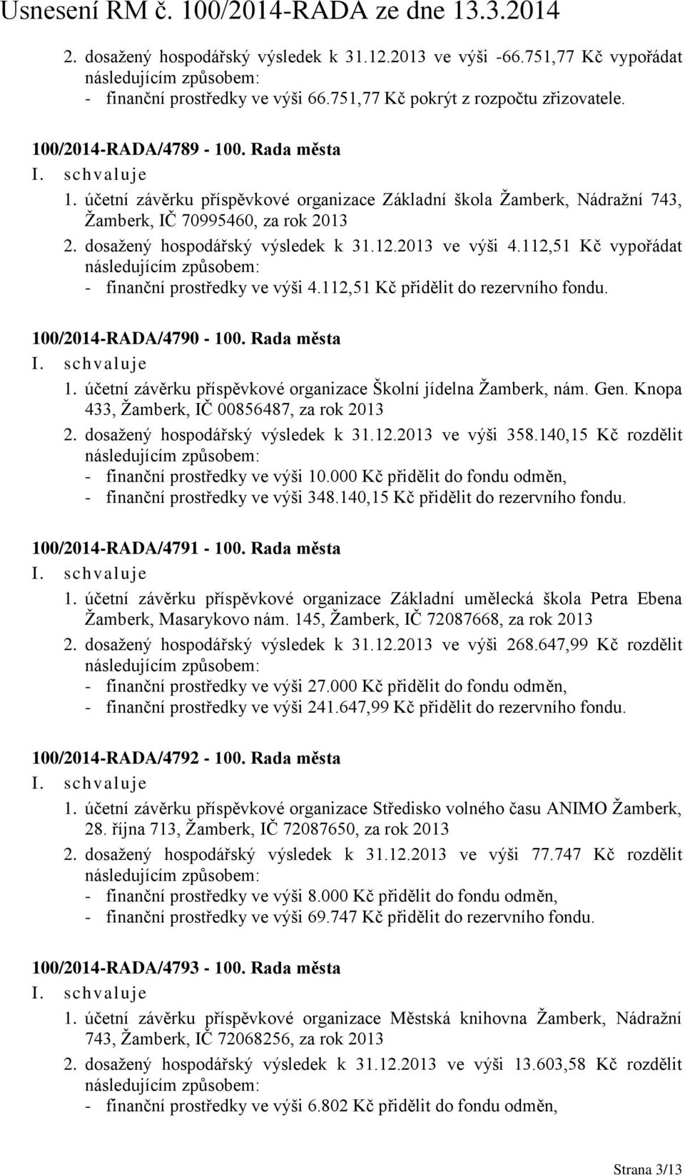 112,51 Kč vypořádat - finanční prostředky ve výši 4.112,51 Kč přidělit do rezervního fondu. 100/2014-RADA/4790-100. Rada města 1. účetní závěrku příspěvkové organizace Školní jídelna Žamberk, nám.