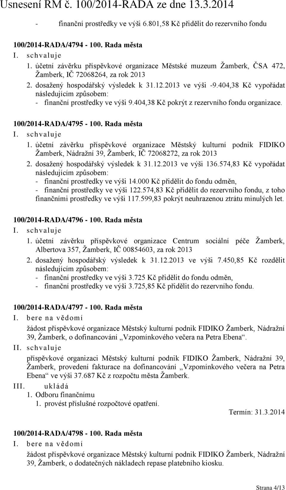 404,38 Kč vypořádat - finanční prostředky ve výši 9.404,38 Kč pokrýt z rezervního fondu organizace. 100/2014-RADA/4795-100. Rada města 1.