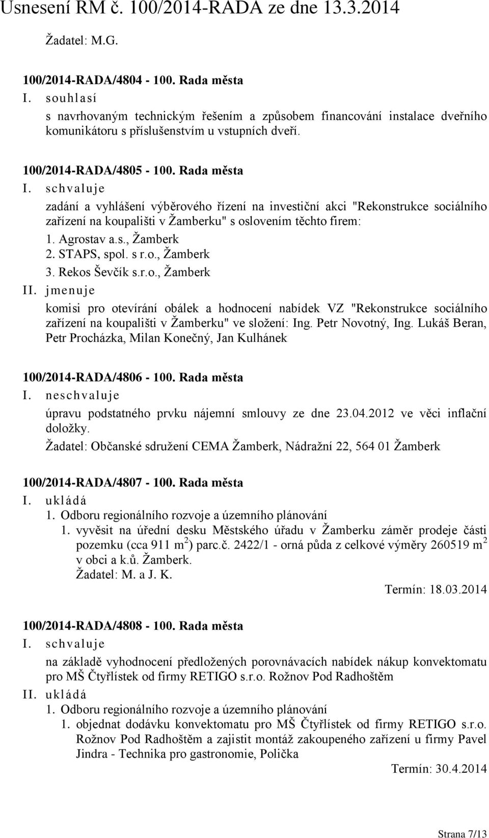 STAPS, spol. s r.o., Žamberk 3. Rekos Ševčík s.r.o., Žamberk II. jmenuje komisi pro otevírání obálek a hodnocení nabídek VZ "Rekonstrukce sociálního zařízení na koupališti v Žamberku" ve složení: Ing.