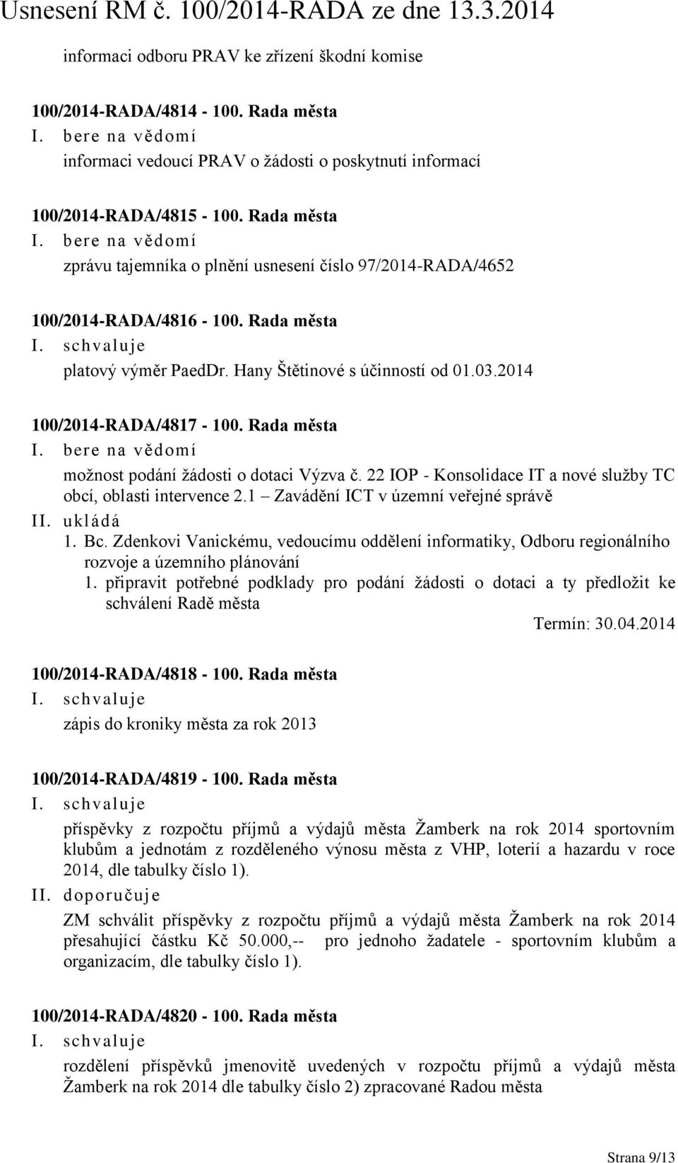 Rada města možnost podání žádosti o dotaci Výzva č. 22 IOP - Konsolidace IT a nové služby TC obcí, oblasti intervence 2.1 Zavádění ICT v územní veřejné správě II. ukládá 1. Bc.